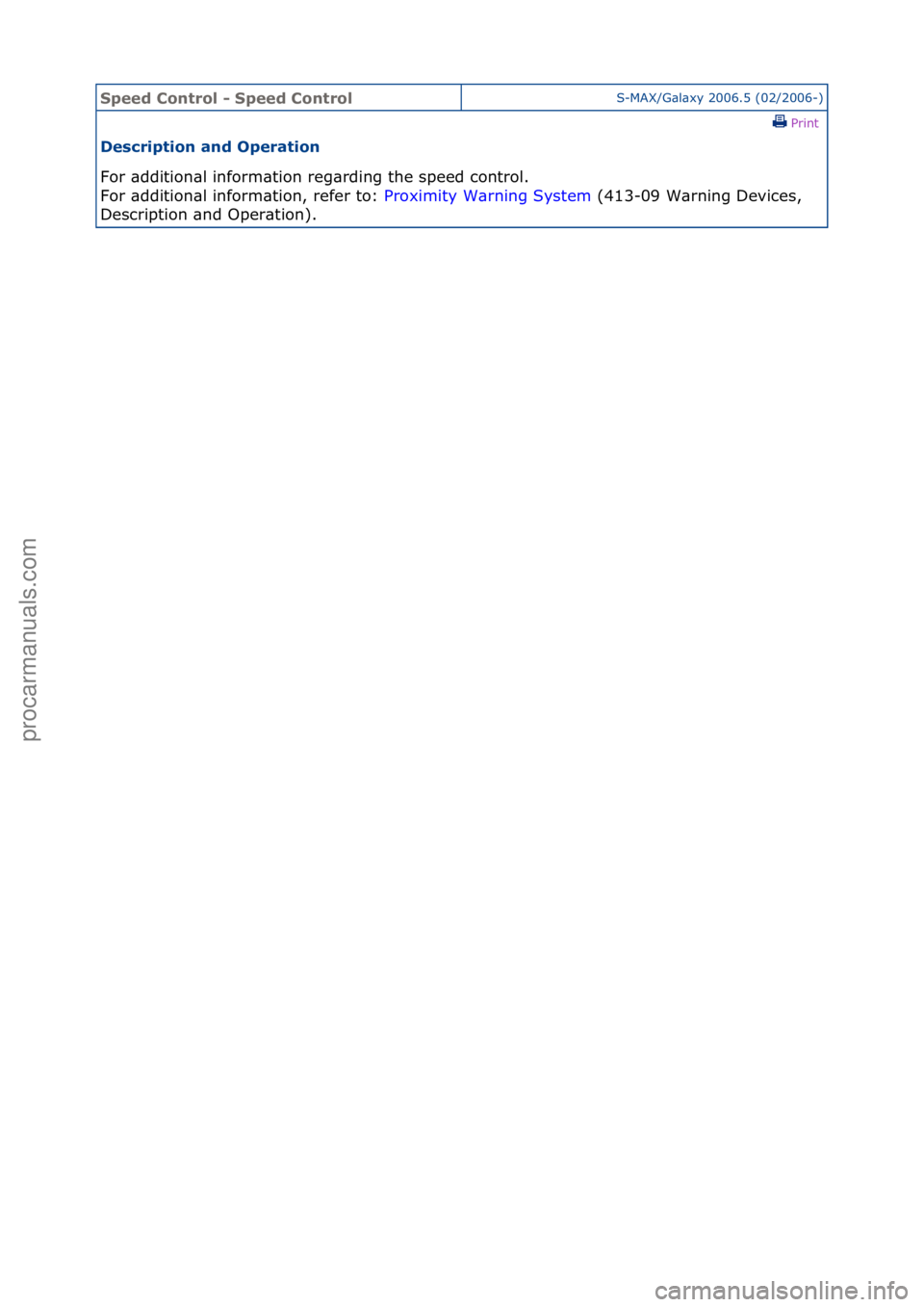 FORD GALAXY 2006  Service Repair Manual Speed Co\btrol \f Speed Co\btrolS-MAX/G\bl\bxy\f2006.5\f(02/2006-)\fPrint \f
Descriptio\b a\bd Operatio\b 
For\f\bddition\bl\finform\btion\freg\brding\fthe\fspeed\fcontrol.\f\f
Fo

r\f\bddition\bl\fin