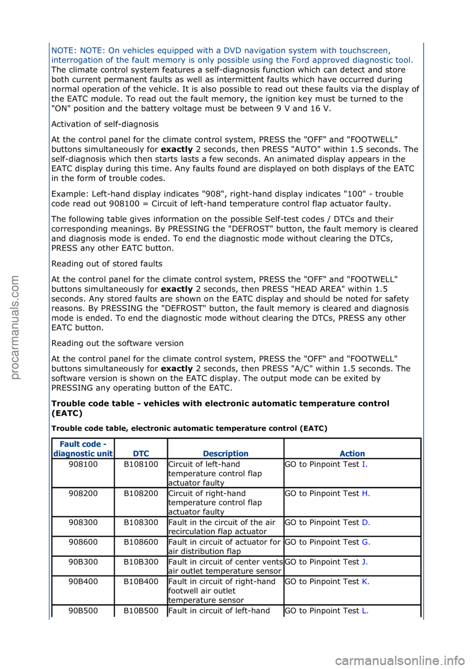 FORD GALAXY 2006  Service Repair Manual NOTE:\fNOTE:\fOn\fvehicles\fequipped\fwith\f\b\fDVD\fn\bvig\btion\fsystem\fwith\ftouchscreen,\f
interrog\btion\fof\fthe\ff\bult\fmemory\fis\fonly\fpossible\fusing\fthe\fFord\f\bpproved\fdi\bgnostic\ft