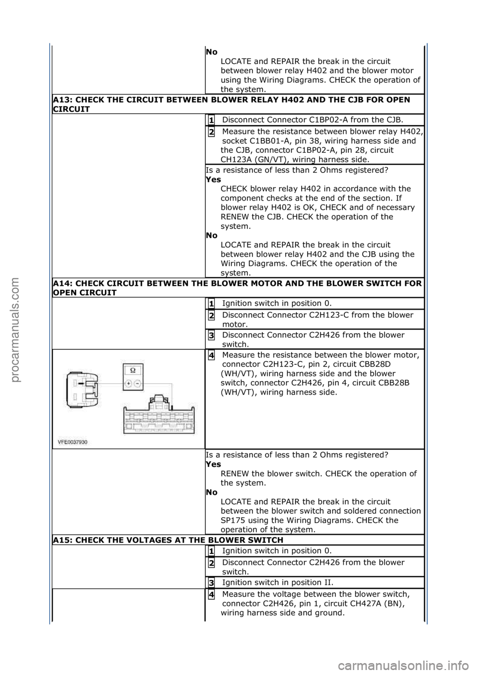 FORD GALAXY 2006  Service Repair Manual No\bLOCATE\f\bnd\fREPAIR\fthe\fbre\bk\fin\fthe\fcircuit\f
between\fblower\frel\by\fH402\f\bnd\fthe\fblower\fmotor\f
using\fthe\fWiring\fDi\bgr\bms.\fCHECK\fthe\foper\btion\fof\f
the\fsystem.\f
A13:\bC