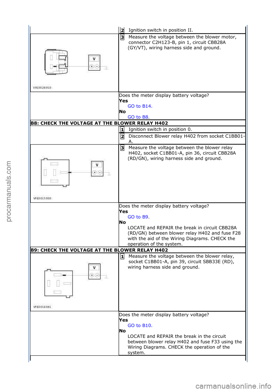 FORD GALAXY 2006  Service Repair Manual Ignition\fswitch\fin\fposition\fII.\f2\b
Me\bsure\fthe\fvolt\bge\fbetween\fthe\fblower\fmotor,\f
connector\fC2H123-B,\fpin\f1,\fcircuit\fCBB28A\f
(GY/VT),\fwiring\fh\brness\fside\f\bnd\fground.\f3\b
D