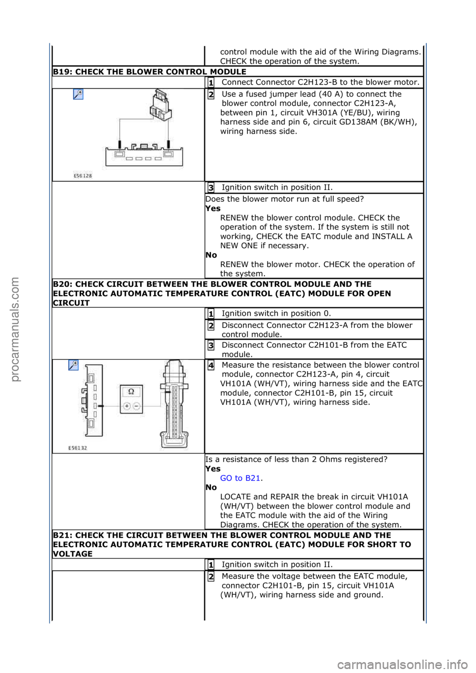 FORD GALAXY 2006  Service Repair Manual control\fmodule\fwith\fthe\f\bid\fof\fthe\fWiring\fDi\bgr\bms.\f
CHECK\fthe\foper\btion\fof\fthe\fsystem.\f
B19:\bCHECK\bTHE\bBLOWER\bCONTROL\bMODULE
Connect\fConnector\fC2H123-B\fto\fthe\fblower\fmot