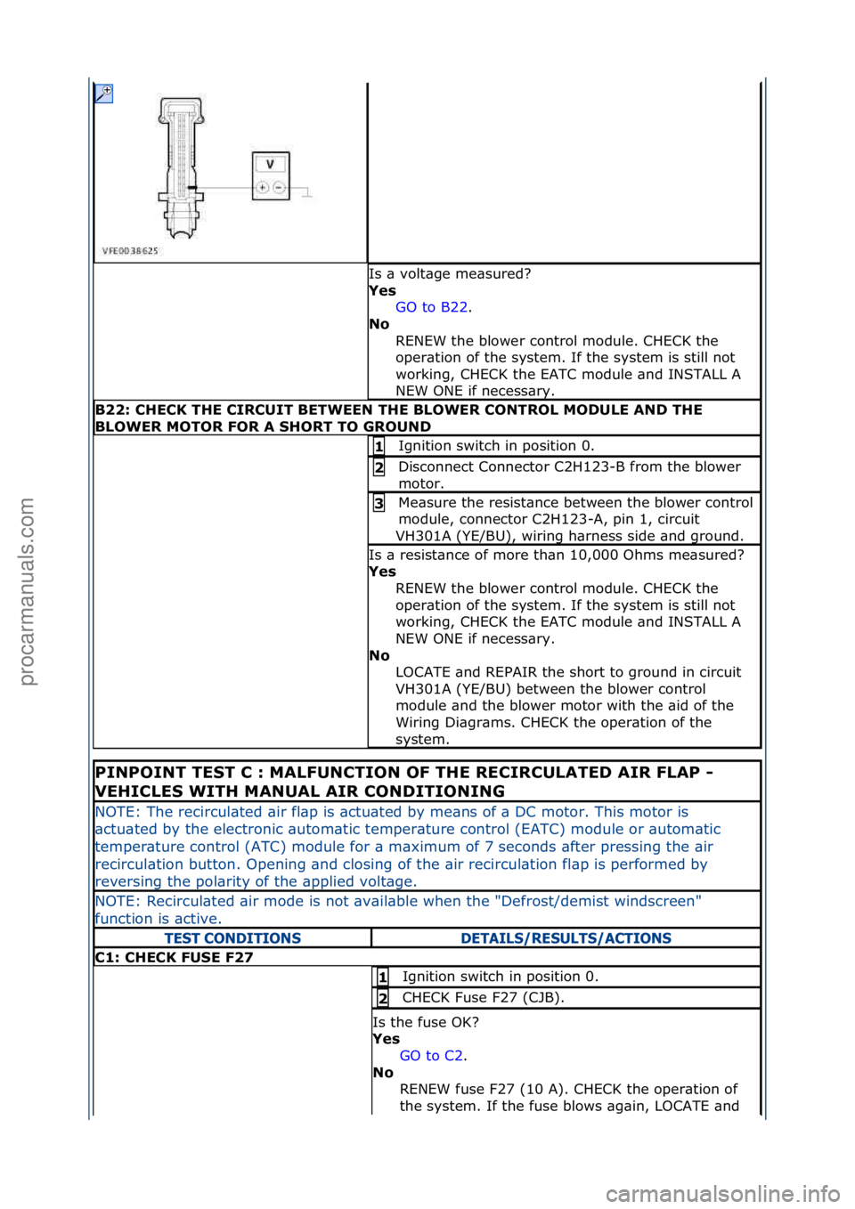FORD GALAXY 2006  Service Repair Manual Is\f\b\fvolt\bge\fme\bsured?\f
Yes\bGO\fto\fB22.\f\f
No \b
R

ENEW\fthe\fblower\fcontrol\fmodule.\fCHECK\fthe\f
oper\btion\fof\fthe\fsystem.\fIf\fthe\fsystem\fis\fstill\fnot\f
working,\fCHECK\fthe\fEA