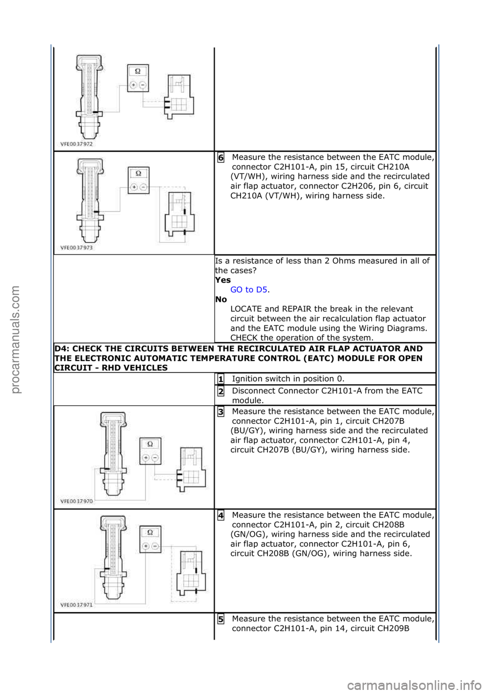 FORD GALAXY 2006  Service Repair Manual Me\bsure\fthe\fresist\bnce\fbetween\fthe\fEATC\fmodule,\f
connector\fC2H101-A,\fpin\f15,\fcircuit\fCH210A\f
(VT/WH),\fwiring\fh\brness\fside\f\bnd\fthe\frecircul\bted\f
\bir\ffl\bp\f\bctu\btor,\fconne