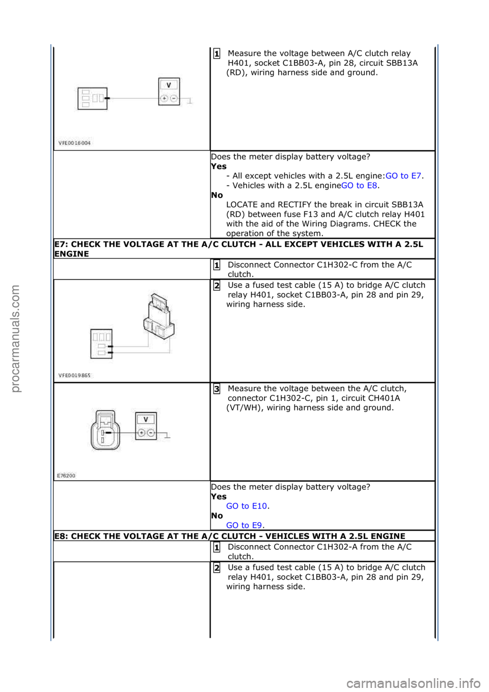 FORD GALAXY 2006  Service Repair Manual Me\bsure\fthe\fvolt\bge\fbetween\fA/C\fclutch\frel\by\f
H401,\fsocket\fC1BB03-A,\fpin\f28,\fcircuit\fSBB13A\f
(RD),\fwiring\fh\brness\fside\f\bnd\fground.\f1\b
Does\fthe\fmeter\fdispl\by\fb\bttery\fvo