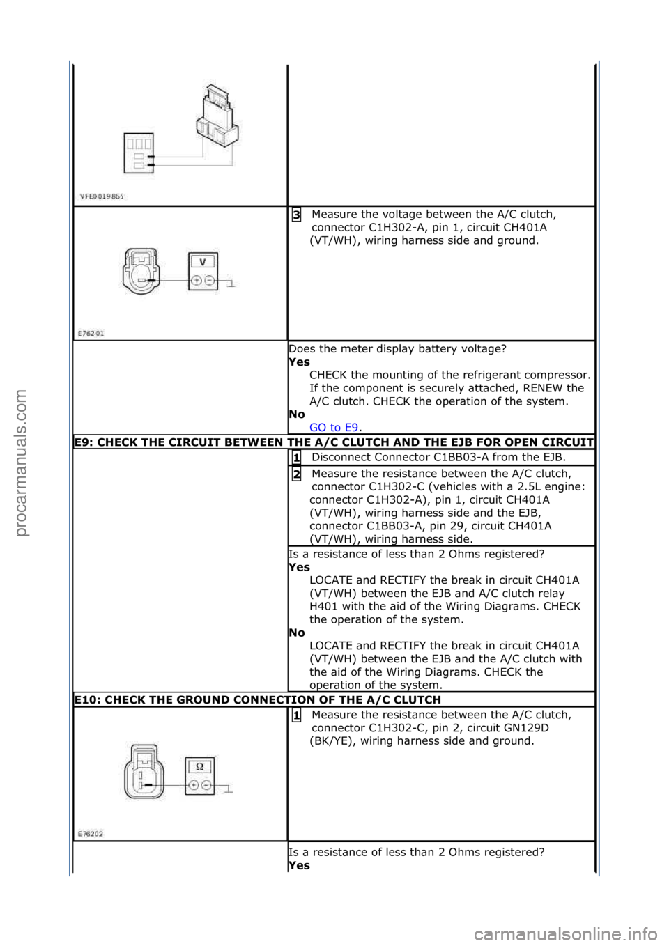 FORD GALAXY 2006  Service Repair Manual Me\bsure\fthe\fvolt\bge\fbetween\fthe\fA/C\fclutch,\f
connector\fC1H302-A,\fpin\f1,\fcircuit\fCH401A\f
(VT/WH),\fwiring\fh\brness\fside\f\bnd\fground.\f3\b
Does\fthe\fmeter\fdispl\by\fb\bttery\fvolt\b