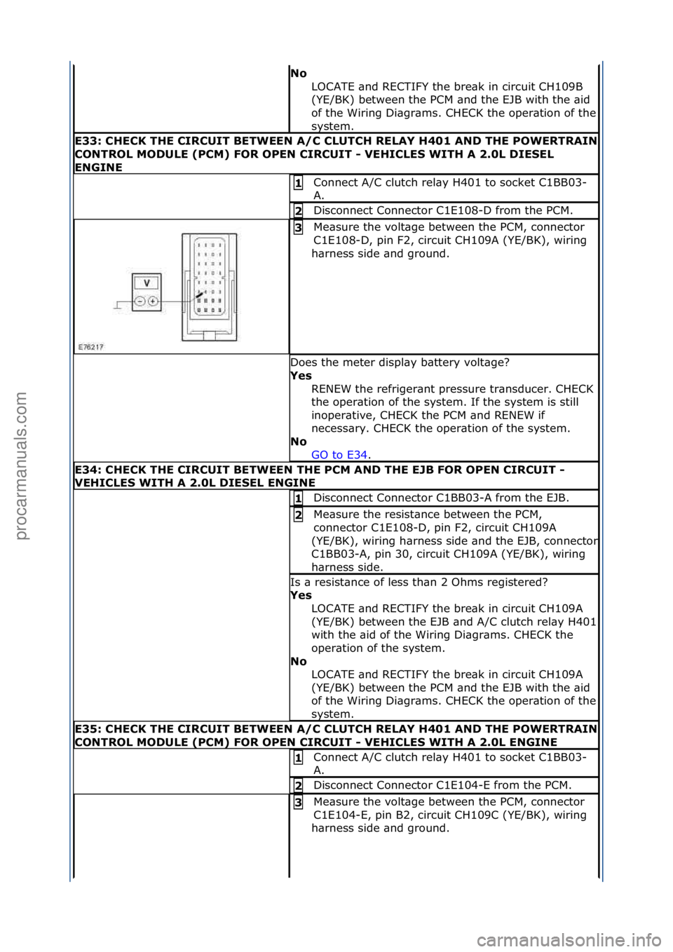FORD GALAXY 2006  Service Repair Manual No\bLOCATE\f\bnd\fRECTIFY\fthe\fbre\bk\fin\fcircuit\fCH109B\f
(YE/BK)\fbetween\fthe\fPCM\f\bnd\fthe\fEJB\fwith\fthe\f\bid\f
of\fthe\fWiring\fDi\bgr\bms.\fCHECK\fthe\foper\btion\fof\fthe\f
system.\f
E3