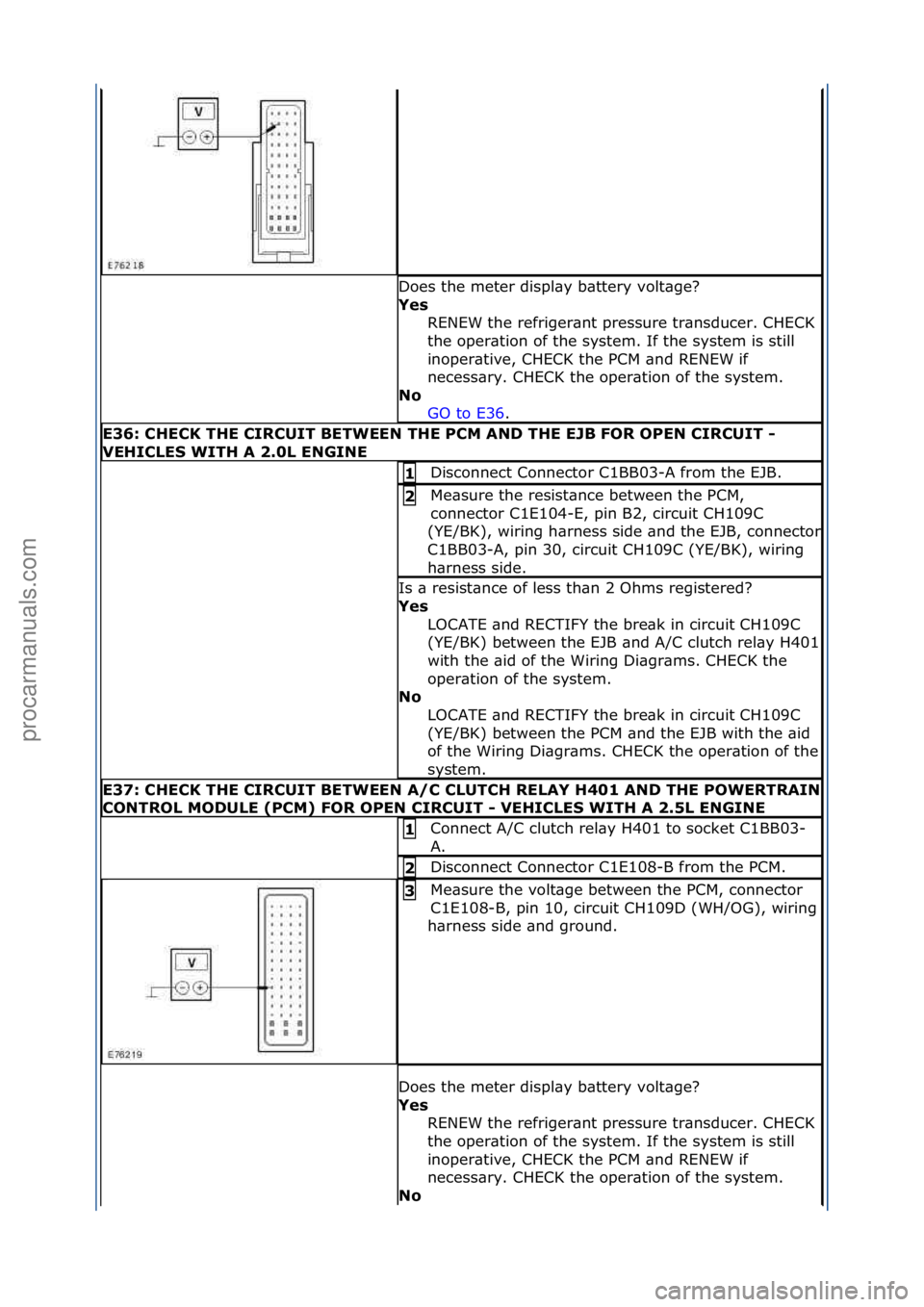 FORD GALAXY 2006  Service Repair Manual Does\fthe\fmeter\fdispl\by\fb\bttery\fvolt\bge?\f
Yes\bRENEW\fthe\frefriger\bnt\fpressure\ftr\bnsducer.\fCHECK\f
the\foper\btion\fof\fthe\fsystem.\fIf\fthe\fsystem\fis\fstill\f
inoper\btive,\fCHECK\ft