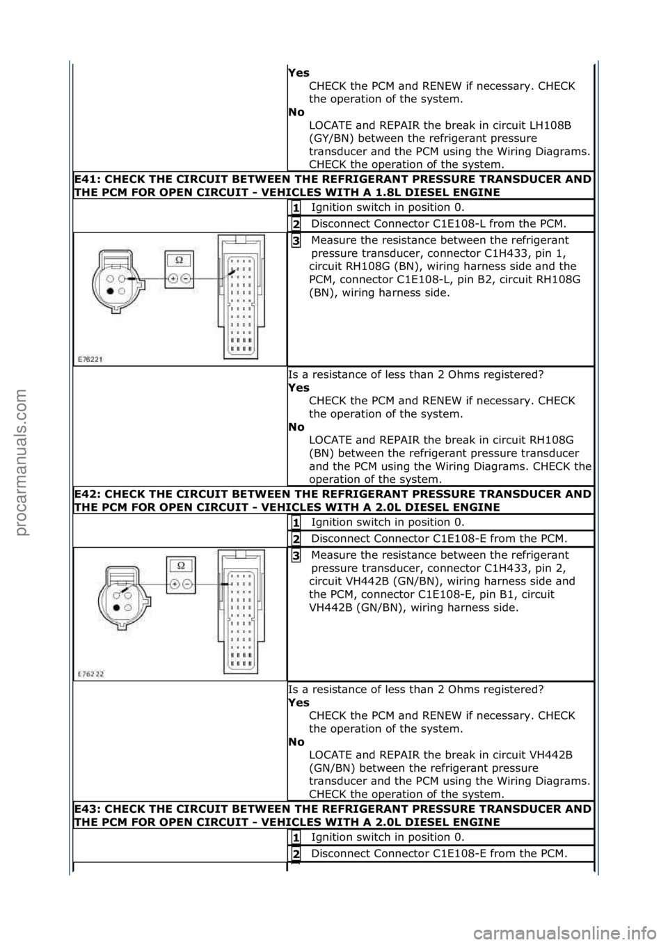FORD GALAXY 2006  Service Repair Manual Yes\bCHECK\fthe\fPCM\f\bnd\fRENEW\fif\fnecess\bry.\fCHECK\f
the\foper\btion\fof\fthe\fsystem.\f
No\b
LOCATE\f\bnd\fREPAIR\fthe\fbre\bk\fin\fcircuit\fLH108B\f
(GY/BN)\fbetween\fthe\frefriger\bnt\fpress