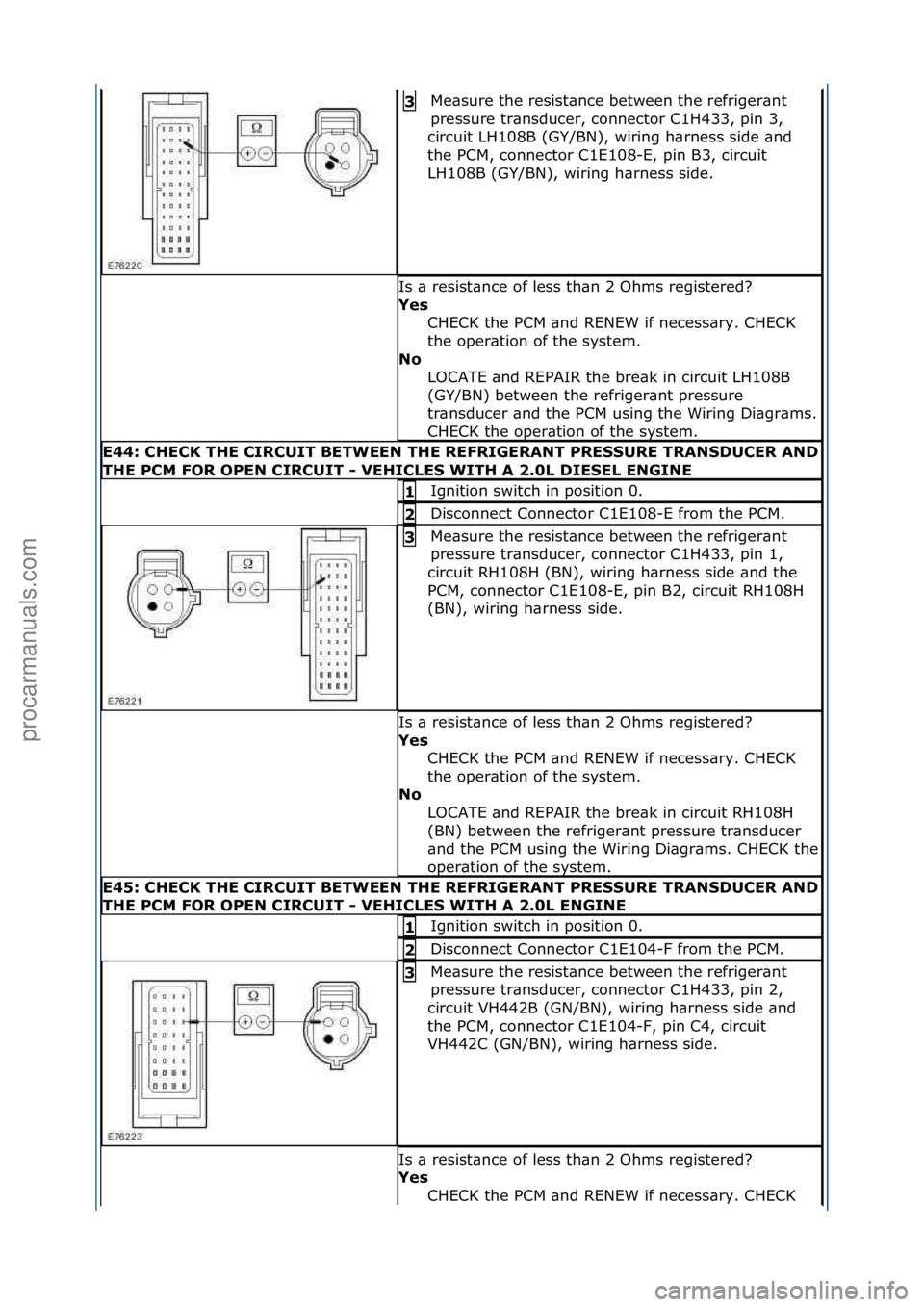 FORD GALAXY 2006  Service Repair Manual Me\bsure\fthe\fresist\bnce\fbetween\fthe\frefriger\bnt\f
pressure\ftr\bnsducer,\fconnector\fC1H433,\fpin\f3,\f
circuit\fLH108B\f(GY/BN),\fwiring\fh\brness\fside\f\bnd\f
the\fPCM,\fconnector\fC1E108-E,