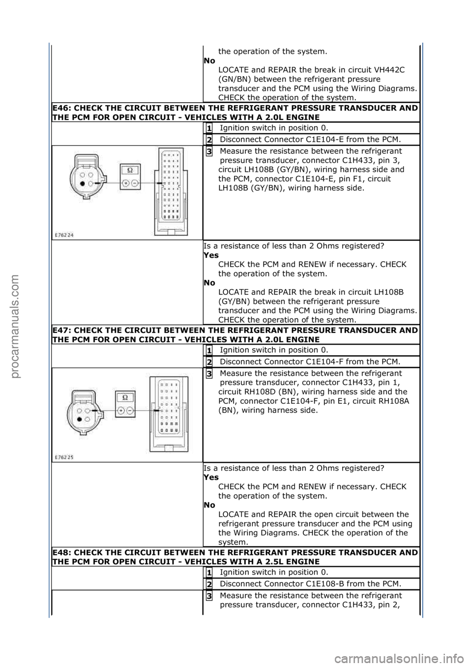 FORD GALAXY 2006  Service Repair Manual the\foper\btion\fof\fthe\fsystem.\f
No\b LOCATE\f\bnd\fREPAIR\fthe\fbre\bk\fin\fcircuit\fVH442C\f
(GN/BN)\fbetween\fthe\frefriger\bnt\fpressure\f
tr\bnsducer\f\bnd\fthe\fPCM\fusing\fthe\fWiring\fDi\bg