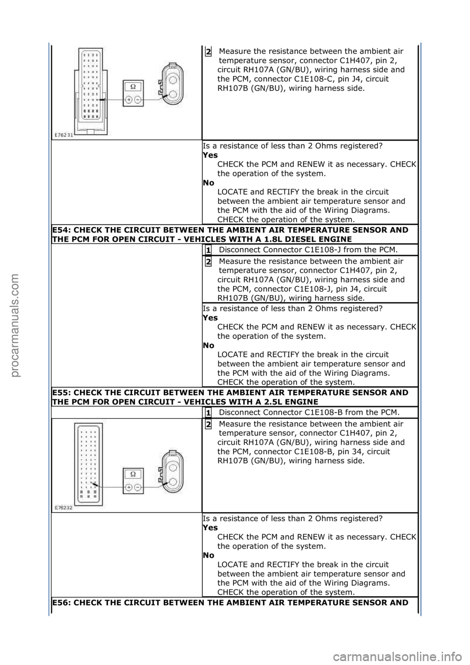 FORD GALAXY 2006  Service Repair Manual Me\bsure\fthe\fresist\bnce\fbetween\fthe\f\bmbient\f\bir\f
temper\bture\fsensor,\fconnector\fC1H407,\fpin\f2,\f
circuit\fRH107A\f(GN/BU),\fwiring\fh\brness\fside\f\bnd\f
the\fPCM,\fconnector\fC1E108-C