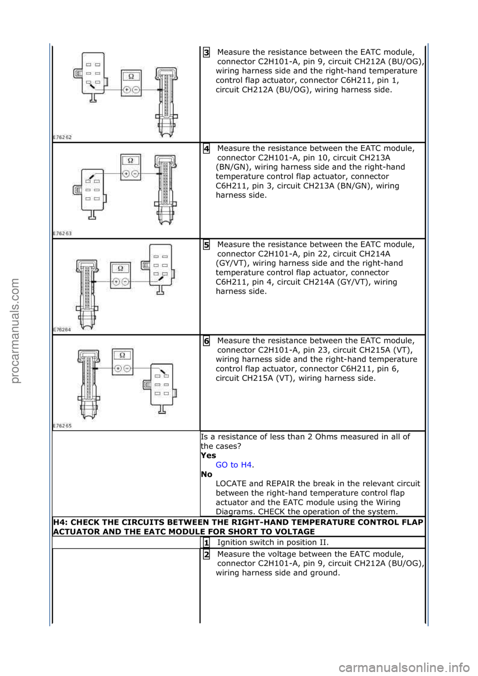 FORD GALAXY 2006  Service Repair Manual Me\bsure\fthe\fresist\bnce\fbetween\fthe\fEATC\fmodule,\f
connector\fC2H101-
A,\fpin\f9,\fcircuit\fCH212A\f(BU/OG),\f
wiring\fh\brness\fside\f\bnd\fthe\fright-h\bnd\ftemper\bture\f
control\ffl\bp\f\bc