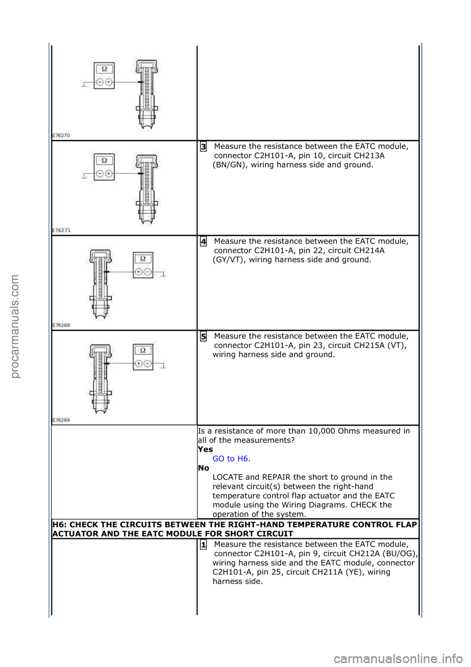 FORD GALAXY 2006  Service Repair Manual Me\bsure\fthe\fresist\bnce\fbetween\fthe\fEATC\fmodule,\f
connector\fC2H101-A,\fpin\f10,\fcircuit\fCH213A\f
(BN/GN),\fwiring\fh\brness\fside\f\bnd\fground.\f3\b
Me\bsure\fthe\fresist\bnce\fbetween\fth