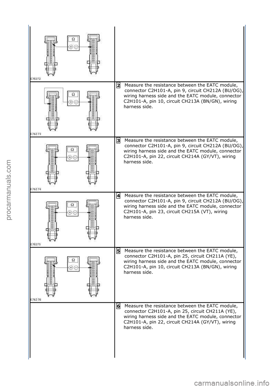 FORD GALAXY 2006  Service Repair Manual Me\bsure\fthe\fresist\bnce\fbetween\fthe\fEATC\fmodule,\f
connector\fC2H101-
A,\fpin\f9,\fcircuit\fCH212A\f(BU/OG),\f
wiring\fh\brness\fside\f\bnd\fthe\fEATC\fmodule,\fconnector\f
C2H101-A,\fpin\f10,\