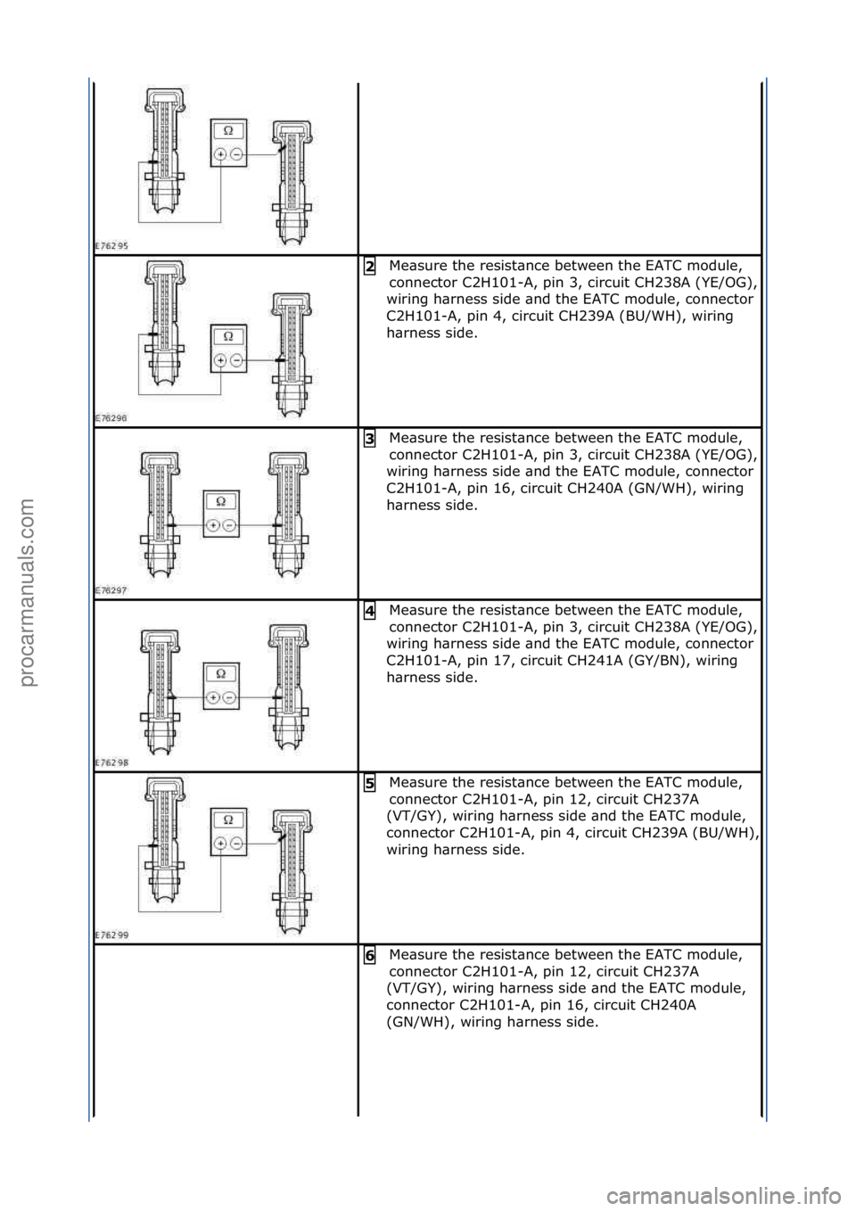 FORD GALAXY 2006  Service Repair Manual Me\bsure\fthe\fresist\bnce\fbetween\fthe\fEATC\fmodule,\f
connector\fC2H101-
A,\fpin\f3,\fcircuit\fCH238A\f(YE/OG),\f
wiring\fh\brness\fside\f\bnd\fthe\fEATC\fmodule,\fconnector\f
C2H101-A,\fpin\f4,\f