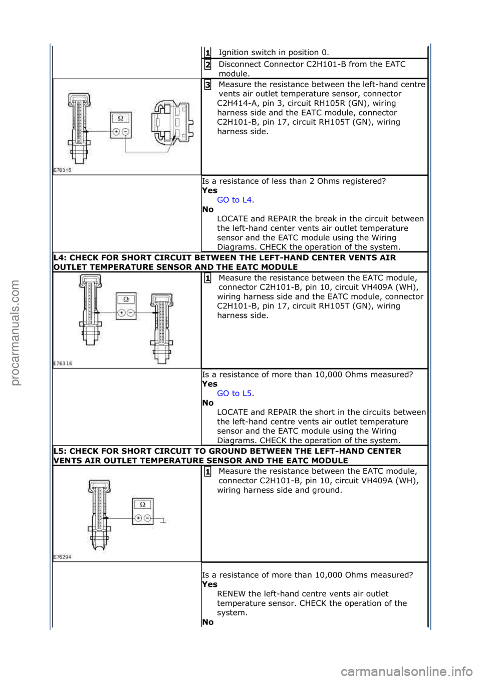 FORD GALAXY 2006  Service Repair Manual Ignition\fswitch\fin\fposition\f0.\f1\b
Disconnect\fConnector\fC2H101-B\ffrom\fthe\fEATC\f
module.\f2\b
Me\bsure\fthe\fresist\bnce\fbetween\fthe\fleft-h\bnd\fcentre\f
vents\f\bir\foutlet\ftemper\bture