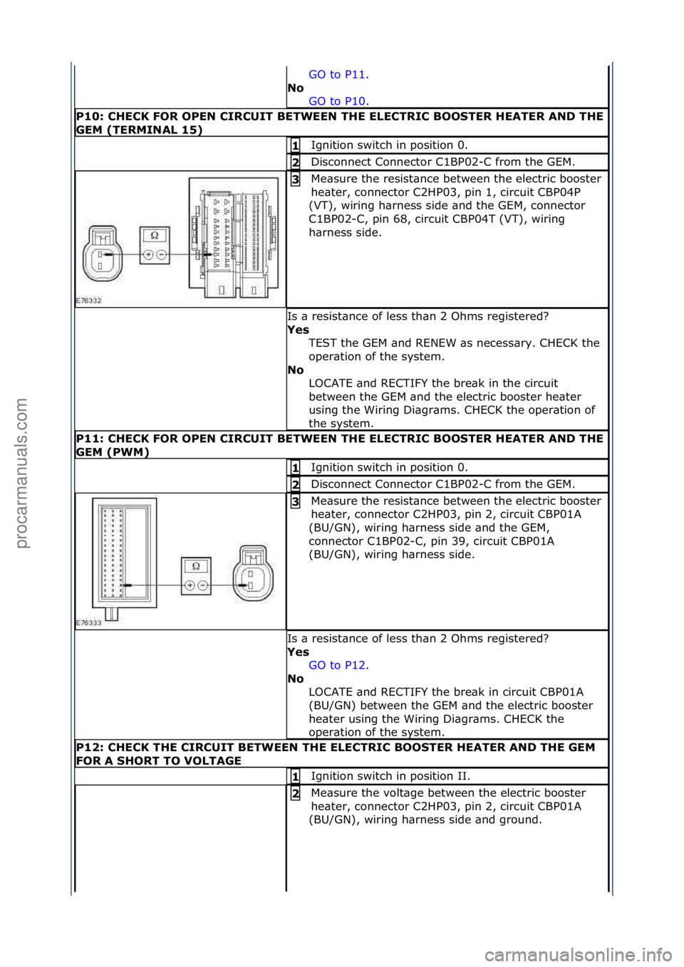 FORD GALAXY 2006  Service Repair Manual GO\fto\fP11.\f\f
No\b GO
\fto\fP10 .\f\f
P10:\bCHECK\bFOR\bOPEN\bCIRCUIT\bBETWEEN\bTHE\bELECTRIC\bBOO\fTER\bHEATER\bAND\bTHE\b
GEM\b(TERMINAL\b15)
Ignition\fswitch\fin\fposition\f0.\f1\b
Disconnect\fC