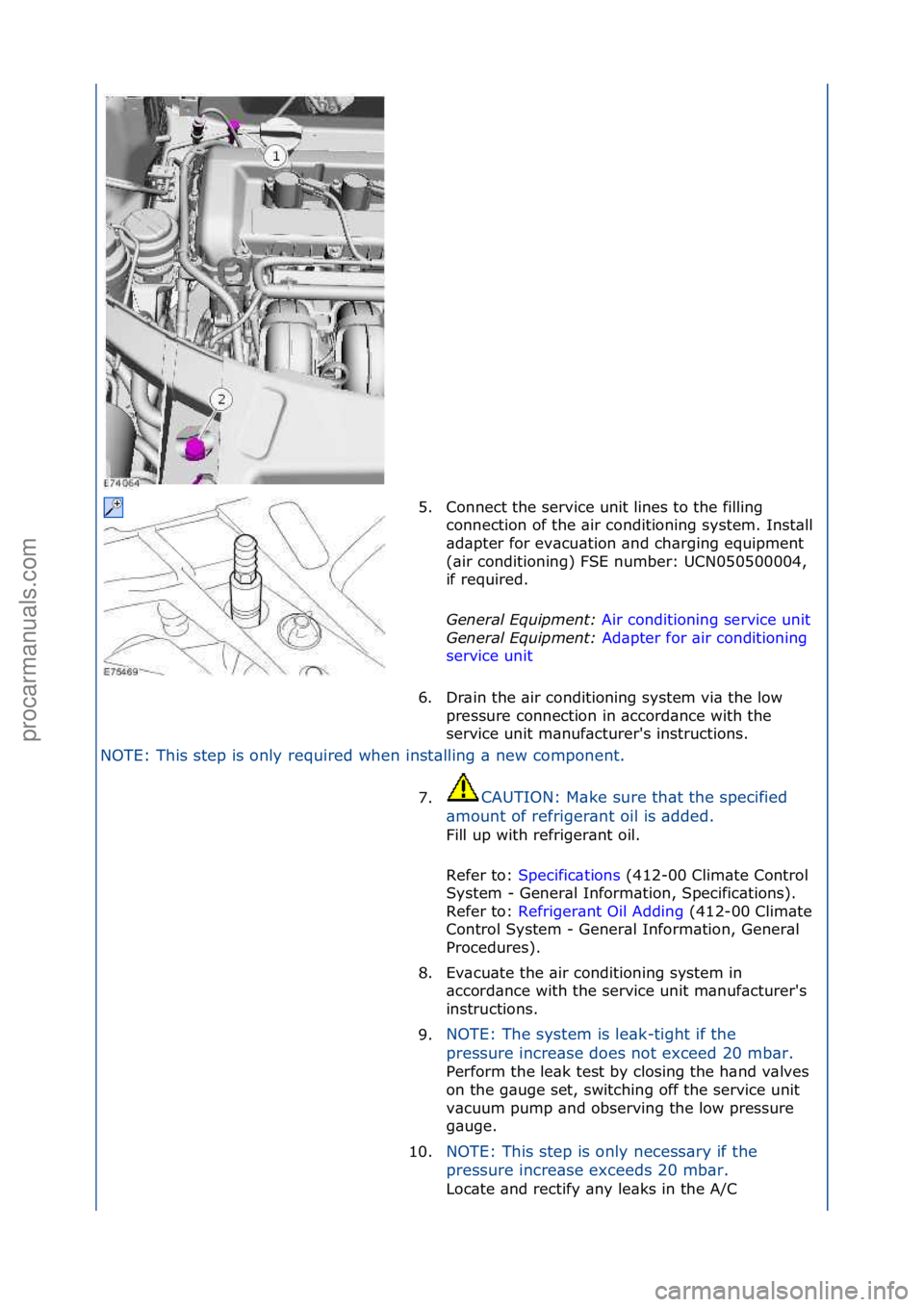 FORD GALAXY 2006  Service Repair Manual NOTE:\fThis\fstep\fis\fonly\frequired\fwhen\finst\blling\f\b\fnew\fcomponent.\f5. Connect\fthe\fservice\funit\flines\fto\fthe\ffilling\f
co

nnection\fof\fthe\f\bir\fconditioning\fsystem.\fInst\bll\f
