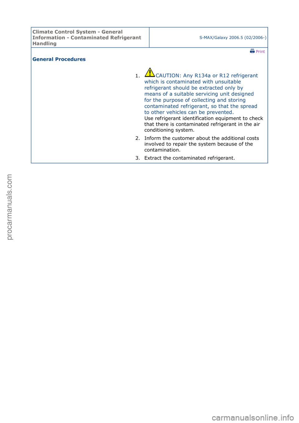 FORD GALAXY 2006  Service Repair Manual Climate\bControl\b\fystem\b-\bGeneral\b
Information\b-\bContaminated\bRefrigerant\b
Handling
S-MAX/G\bl\bxy\f2006.5\f(02/2006-)\fPrint \f
General\bProcedures\b
1.CAUTION:\fAny\fR134\b\for\fR12\frefrig