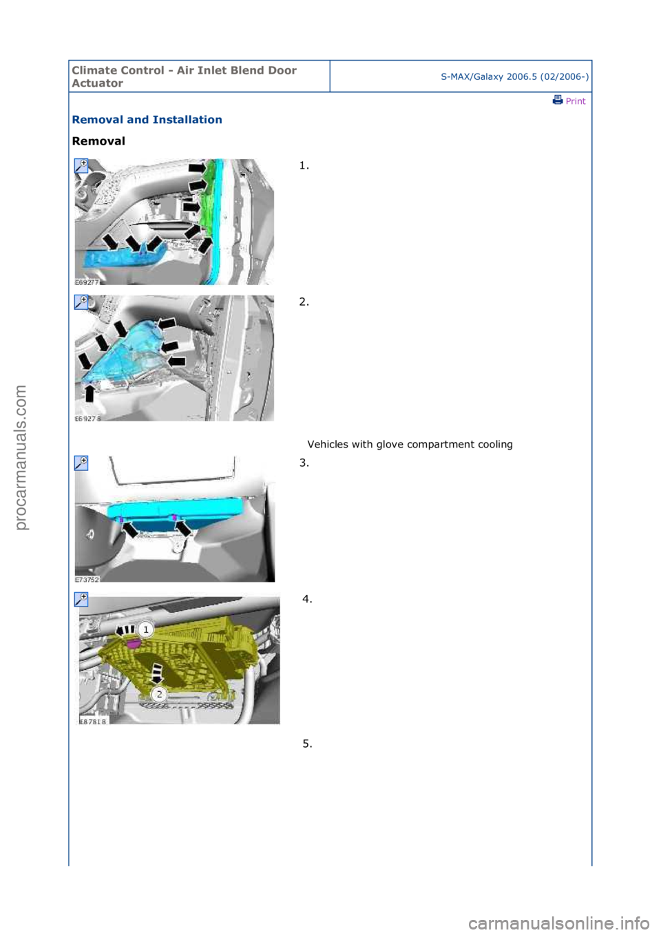 FORD GALAXY 2006  Service Repair Manual Climate\bControl\b\f\bAir\bInlet\bBlend\bDoor\b
ActuatorS-MAX/G\bl\bxy\f2006.5\f(02/2006-)\fPrint \f
Removal\band\bInstallation\b
Removal\b
Vehicles\fwith\fglove\fcomp\brtment\fcooling\f
1. \f
2.

\f
