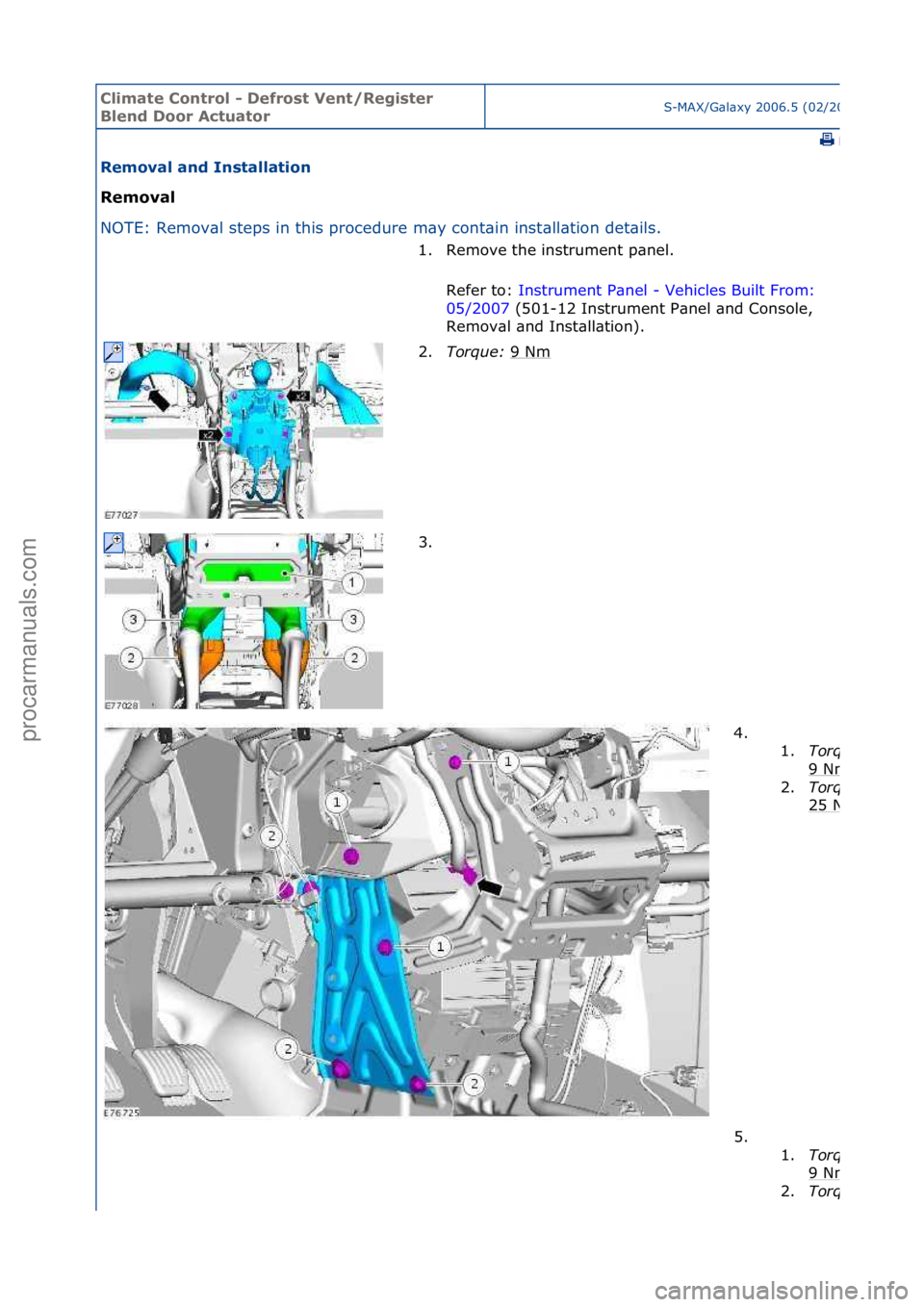 FORD GALAXY 2006  Service Repair Manual Climate\bControl\b\f\bDefrost\bVent/Register\b
Blend\bDoor\bActuatorS-MAX/G\bl\bxy\f2006.5\f(02/2006
\fPrint
Removal\band\bInstallation\b
Removal\b
NO
TE:\fRemov\bl\fsteps\fin\fthis\fprocedure\fm\by\f