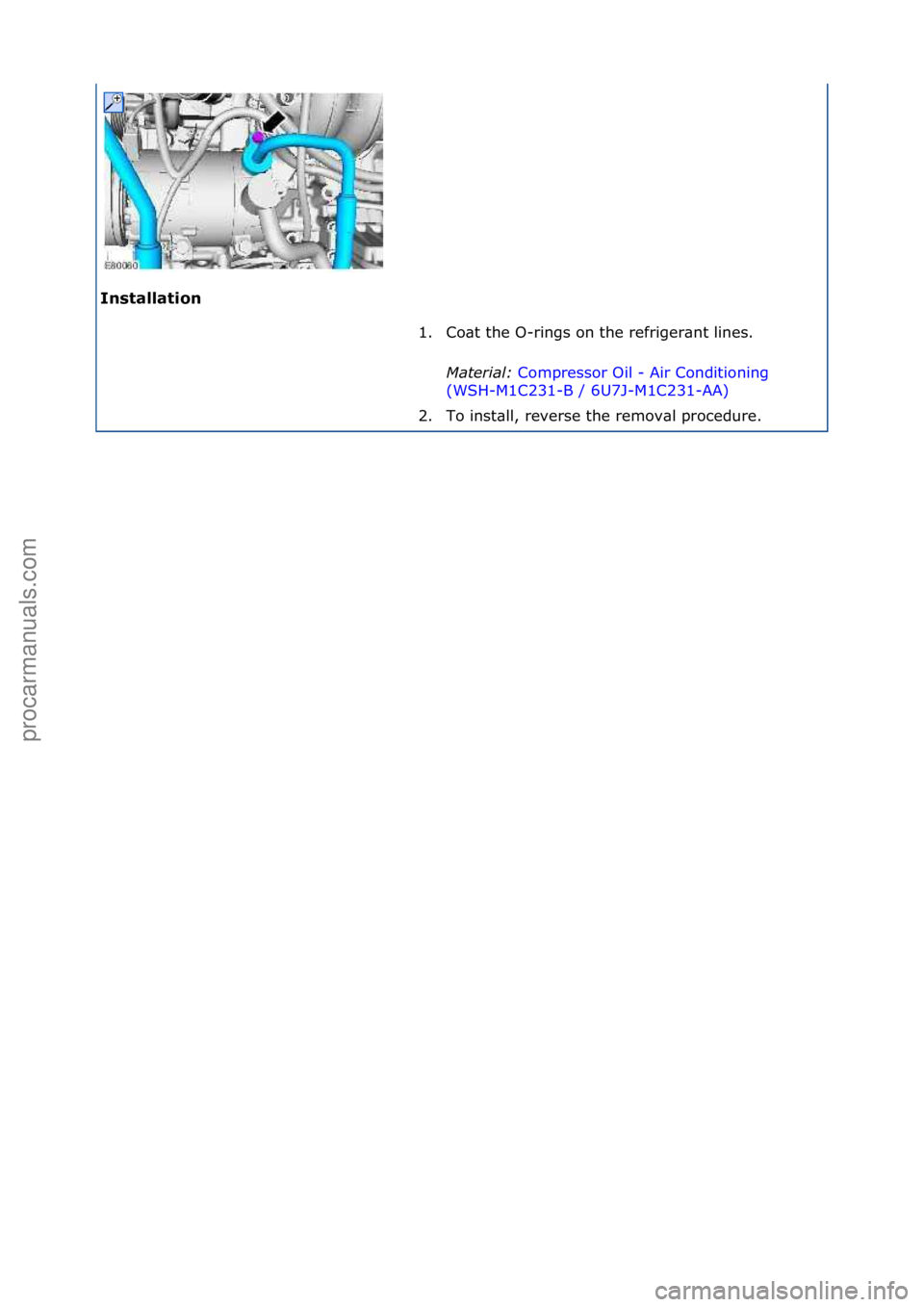 FORD GALAXY 2006  Service Repair Manual Installation\b1. Co\bt\fthe\fO-rings\fon\fthe\frefriger\bnt\flines.\f
Mat

er\fal:\bCompressor\fOil\f-\fAir\fConditioning\f
(WS

H-M1C231-B\f/\f6U7J-M1C231-AA) \f
2. T

o\finst\bll,\freverse\fthe\frem