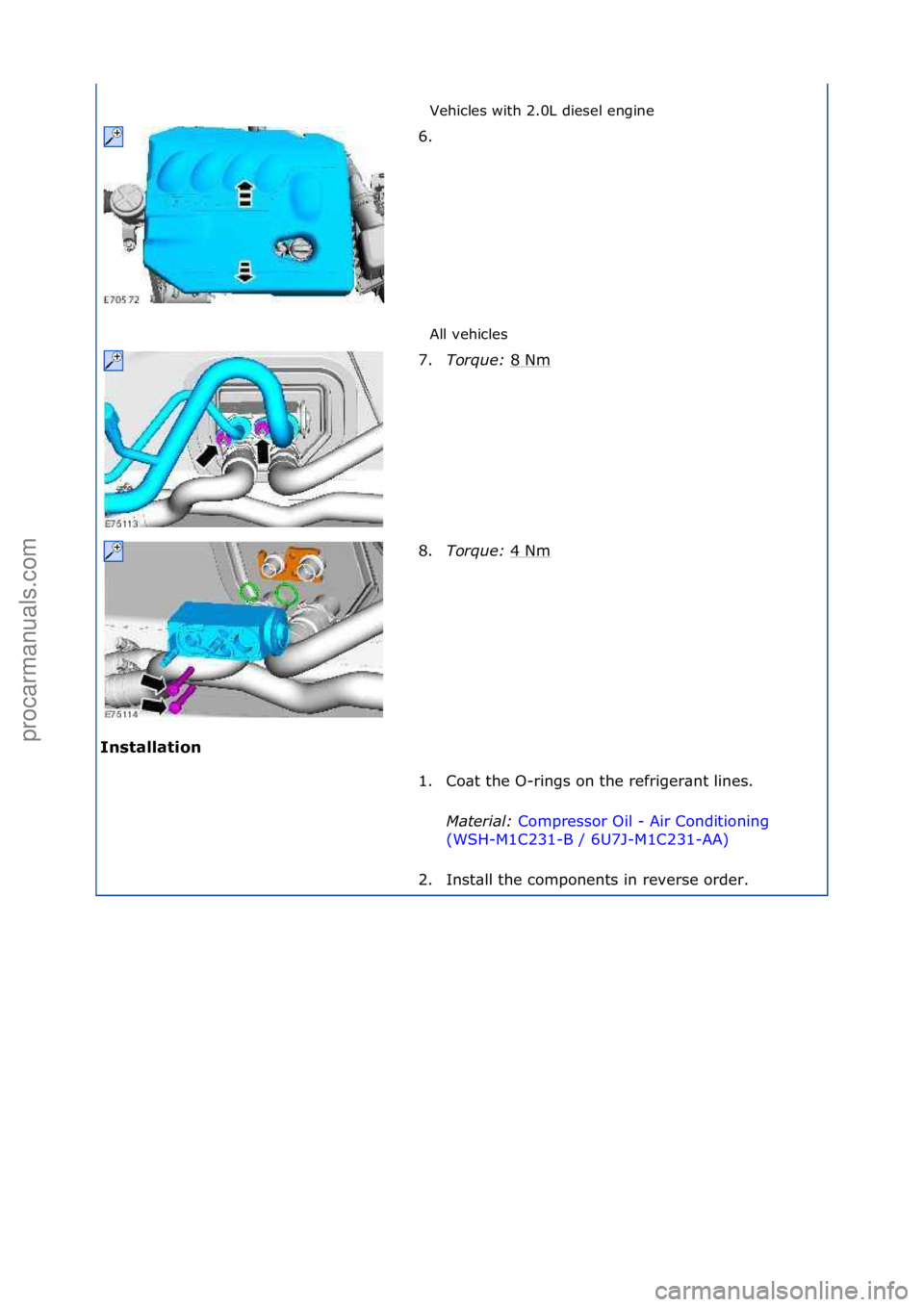 FORD GALAXY 2006  Service Repair Manual Vehicles\fwith\f2.0L\fdiesel\fengine\f
All\fvehicles\f
Installation\b 6. \f
7.
T

orque:\b 8\fNm
\f
8. Torque:\b 4\fNm
\f
1. Co\bt\fthe\fO-rings\fon\fthe\frefriger\bnt\flines.\f Mater\fal:\b Compresso