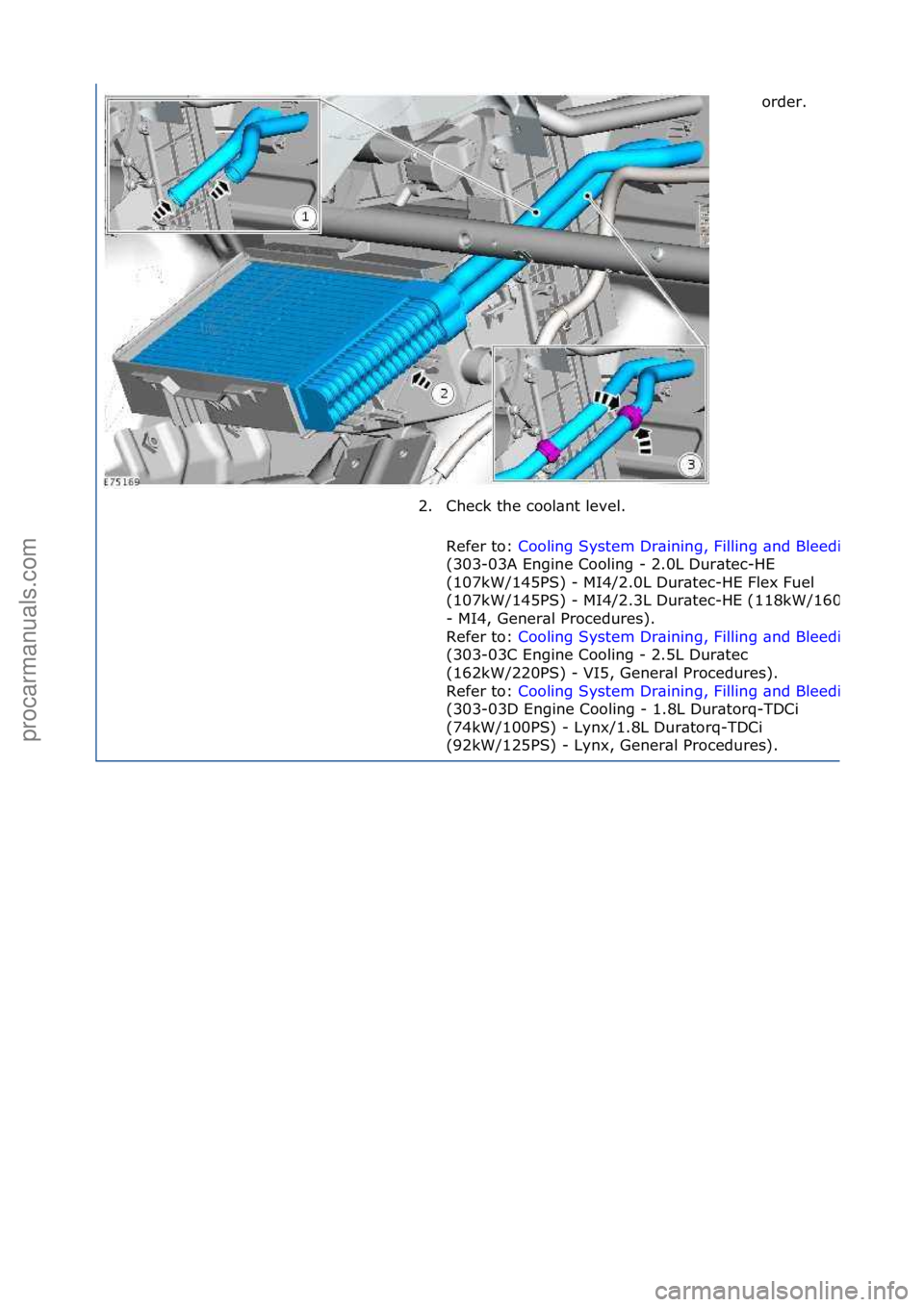 FORD GALAXY 2006  Service Repair Manual order.\f
2. Check\fthe\fcool\bnt\flevel.\f Refer\fto:\f
Cooling\fSystem\fDr\bining,\fFilling\f\bnd\fBleeding
(303-03A\fEngine\fCooling\f-\f2.0L\fDur\btec-HE\f
(107kW/145PS)\f-\fMI4/2.0L\fDur\btec-HE\f