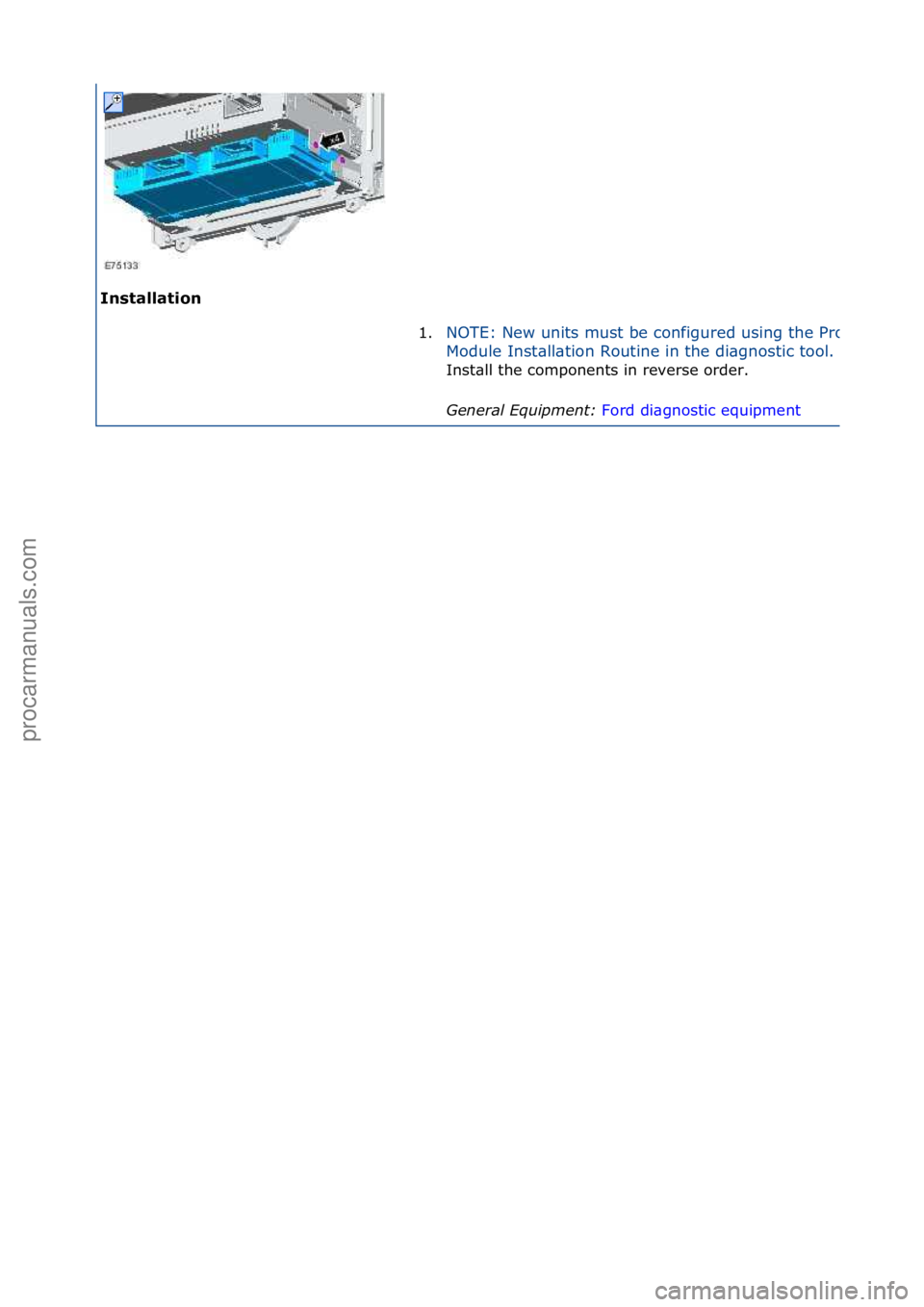 FORD GALAXY 2006  Service Repair Manual Installation\b1.
NOTE:\fNew\funits\fmust\fbe\fconfigured\fusing\fthe\fProgr\bmm\bble\f
Module\fInst\bll\btion\fRoutine\fin\fthe\fdi\bgnostic\ftool.\f
Inst\bll\fthe\fcomponents\fin\freverse\forder.\f
G