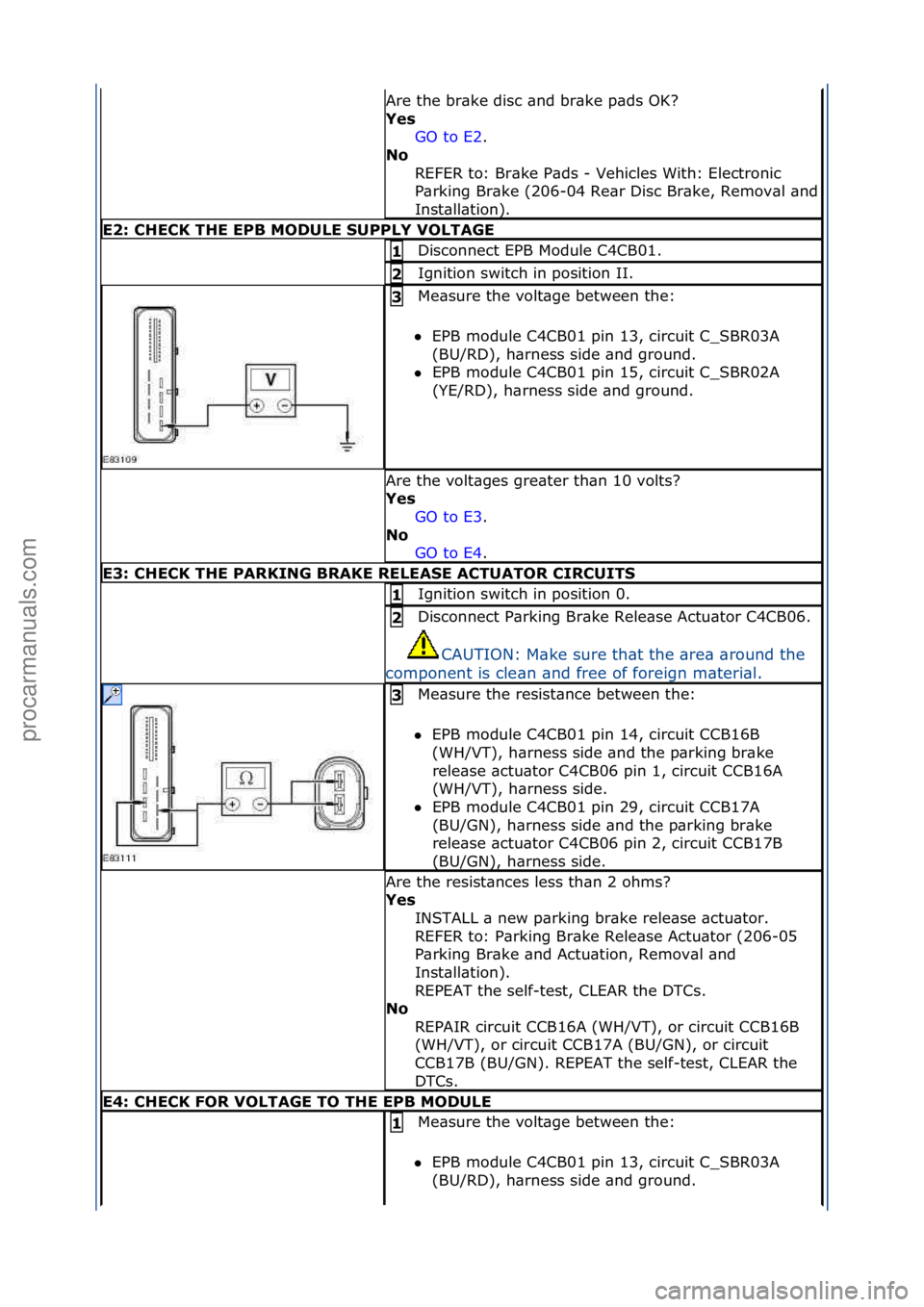 FORD GALAXY 2006  Service Repair Manual Are\fthe\fbr\bke\fdisc\f\bnd\fbr\bke\fp\bds\fOK?\f
Yes\bGO\fto\fE2 .\f\f
No\b
R

EFER\fto:\fBr\bke\fP\bds\f-\fVehicles\fWith:\fElectronic\f
P\brking\fBr\bke\f(206-
04\fRe\br\fDisc\fBr\bke,\fRemov\bl\f