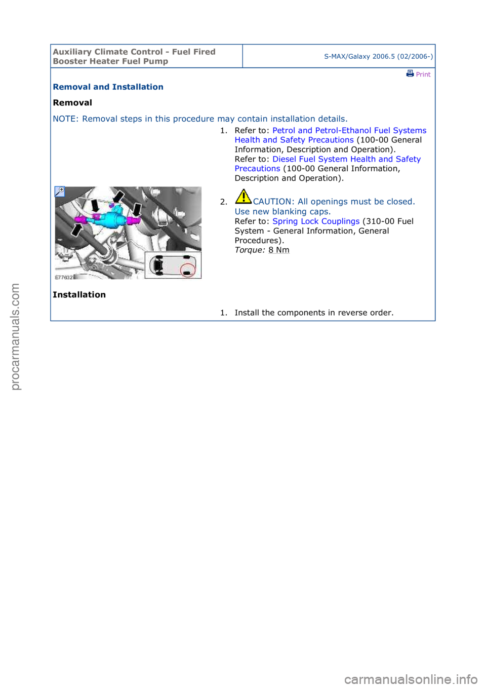 FORD GALAXY 2006  Service Repair Manual Auxiliar\b Clima\fe Con\frol - Fuel Fired 
Boos\fer Hea\fer Fuel PumpS-MAX/G\bl\bxy\f2006.5\f(02/2006-)\fPrint \f
Removal and Ins\falla\fion 
Removal 
NO

TE:\fRemov\bl\fsteps\fin\fthis\fprocedure\fm\