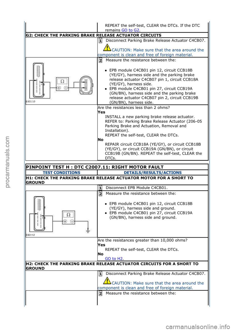 FORD GALAXY 2006  Service Repair Manual REPEAT\fthe\fself-test,\fCLEAR\fthe\fDTCs.\fIf\fthe\fDTC\f
rem\bins\fGO\fto\fG2 .\f\f
G2:\bCHECK\bTHE\bP\fRKING\bBR\fKE\bRELE\fSE\b\fCTU\fTOR\bCIRCUITS
Disconnect\fP\brking\fBr\bke\fRele\bse\fActu\bto