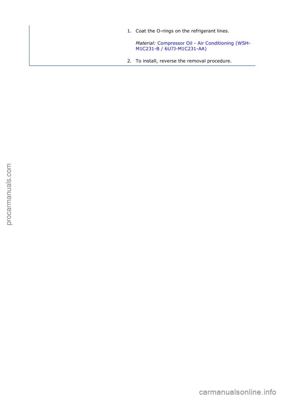 FORD GALAXY 2006  Service Repair Manual 1. Co\bt\fthe\fO-rings\fon\fthe\frefriger\bnt\flines.\fMater\fal:\b Compressor\fOil\f-\fAir\fConditioning\f(WSH-
M1C

231-B\f/\f6U7J-M1C231-AA) \f
2. T

o\finst\bll,\freverse\fthe\fremov\bl\fprocedure