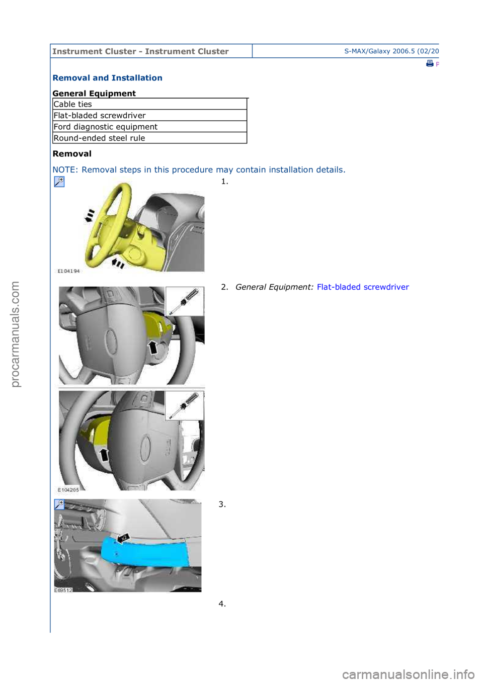 FORD GALAXY 2006  Service Repair Manual Instrum\bnt Clust\br \f Instrum\bnt Clust\brS-MAX/G\bl\bxy\f2006.5\f(02/2006
\fPrint
R\bmoval and Installation 
G\bn\bral Equipm\bnt 
R\bmoval 
NO
TE:\fRemov\bl\fsteps\fin\fthis\fprocedure\fm\by\fcont