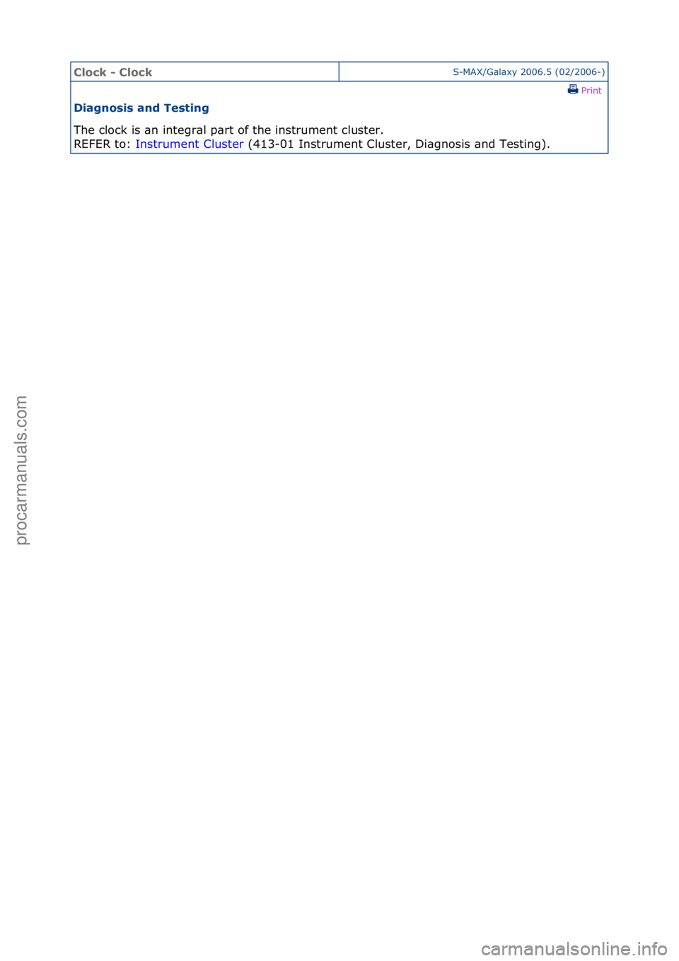 FORD GALAXY 2006  Service Repair Manual Clock - ClockS-MAX/G\bl\bxy\f2006.5\f(02/2006-)\fPrint \f
\biag\fosis a\fd Testi\fg 
The\fclock\fis\f\bn\fintegr\bl\fp\brt\fof\fthe\finstrument\fcluster.\f\f
RE

FER\fto:\f Instrument\fCluster \f(413-