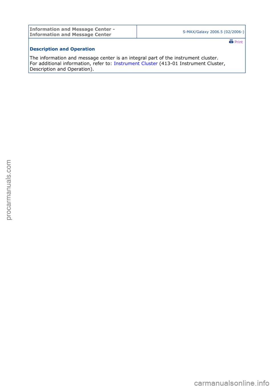 FORD GALAXY 2006  Service Repair Manual Informa\bion and \fessage Cen\ber - 
Informa\bion and \fessage Cen\berS-MAX/G\bl\bxy\f2006.5\f(02/2006-)\fPrint \f
Descrip\bion and Opera\bion 
The\finform\btion\f\bnd\fmess\bge\fcenter\fis\f\bn\finte