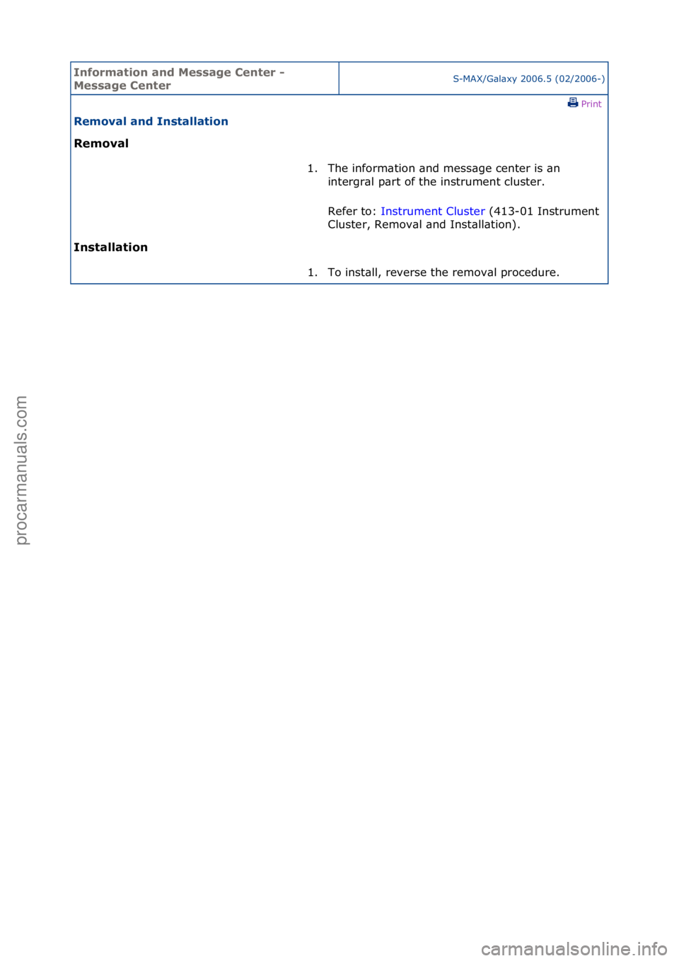 FORD GALAXY 2006  Service Repair Manual Informa\bion and \fessage Cen\ber - 
\fessage Cen\berS-MAX/G\bl\bxy\f2006.5\f(02/2006-)\fPrint \f
Removal and Ins\balla\bion 
Removal 
In

s\balla\bion  1. The\finform\btion\f\bnd\fmess\bge\fcenter\fi