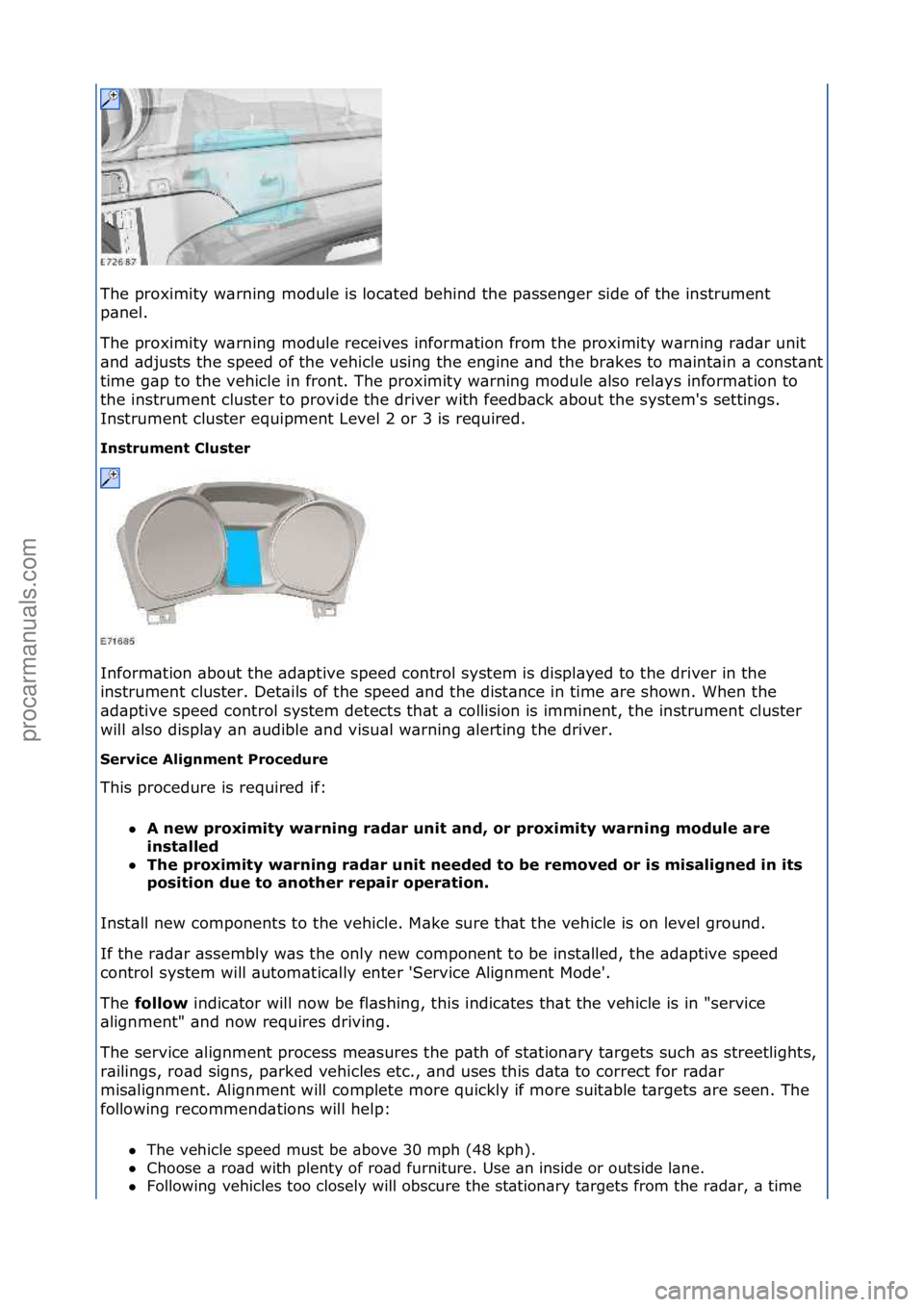 FORD GALAXY 2006  Service Repair Manual The\fproximity\fw\brning\fmodule\fis\floc\bted\fbehind\fthe\fp\bssenger\fside\fof\fthe\finstrument\f
p\bnel.\f
The\fproximity\fw\brning\fmodule\freceives\finform\btion\ffrom\fthe\fproximity\fw\brning\