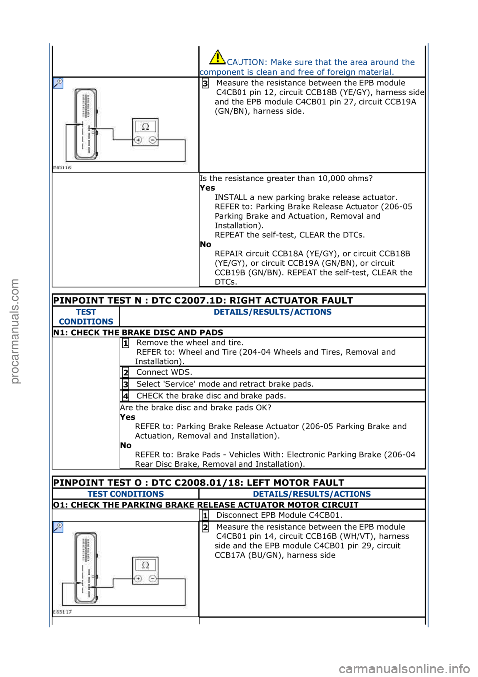 FORD GALAXY 2006  Service Repair Manual CAUTION:\fM\bke\fsure\fth\bt\fthe\f\bre\b\f\bround\fthe\f
component\fis\fcle\bn\f\bnd\ffree\fof\fforeign\fm\bteri\bl.\f
Me\bsure\fthe\fresist\bnce\fbetween\fthe\fEPB\fmodule\f
C4CB01\fpin\f12,\fcircui