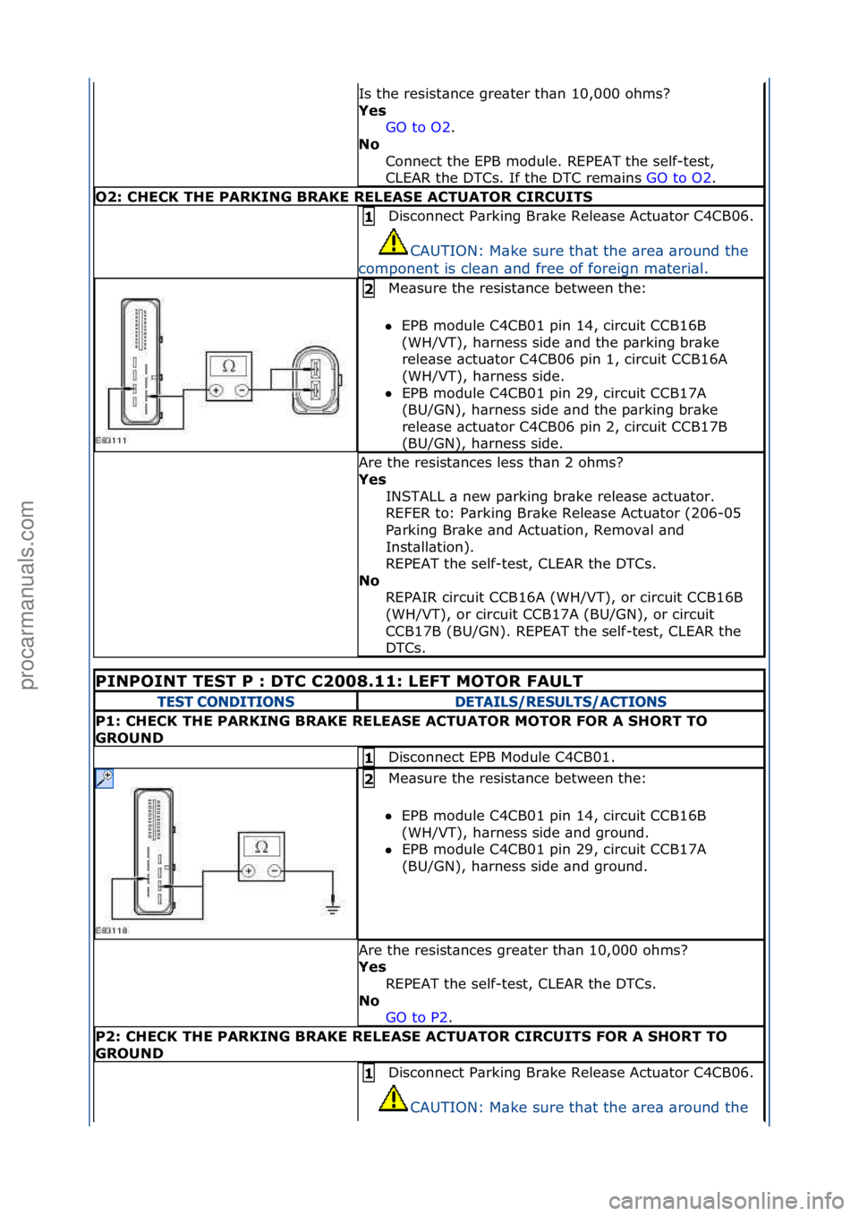 FORD GALAXY 2006  Service Repair Manual Is\fthe\fresist\bnce\fgre\bter\fth\bn\f10,000\fohms?\f
Yes\bGO\fto\fO2.\f\f
No\b
C

onnect\fthe\fEPB\fmodule.\fREPEAT\fthe\fself-test,\f
CLEAR\fthe\fDTCs.\fIf\fthe\fDTC\frem\bins\f GO\fto\fO2.\f\f
O2: