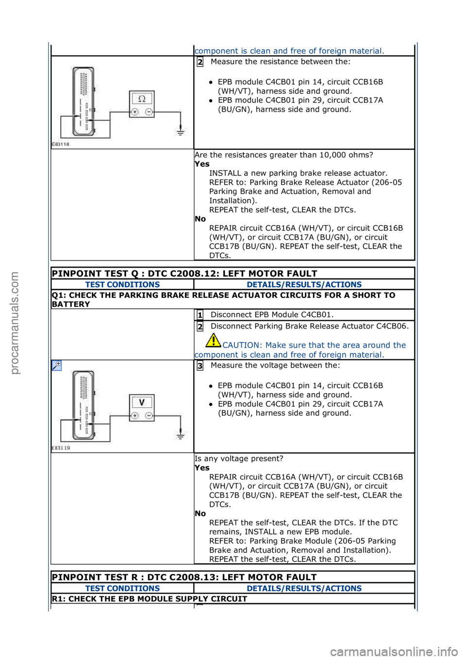 FORD GALAXY 2006  Service Repair Manual component\fis\fcle\bn\f\bnd\ffree\fof\fforeign\fm\bteri\bl.\f
Me\bsure\fthe\fresist\bnce\fbetween\fthe:\f
 EPB\fmodule\fC4CB01\fpin\f14,\fcircuit\fCCB16B\f
(W

H/VT),\fh\brness\fside\f\bnd\fground.\f