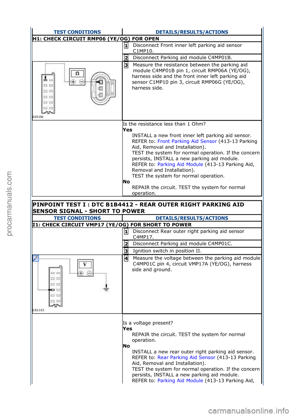 FORD GALAXY 2006  Service Repair Manual TEST CONDITIONSDETAILS/RESULTS/ACTIONS
H1:\bCHECK\bCIRCUIT\bRMP06\b(YE/OG)\bFOR\bOPEN
Disconnect\fFront\finner\fleft\fp\brking\f\bid\fsensor\f
C1MP10.\f1\b
Disconnect\fP\brking\f\bid\fmodule\fC4MP01B.