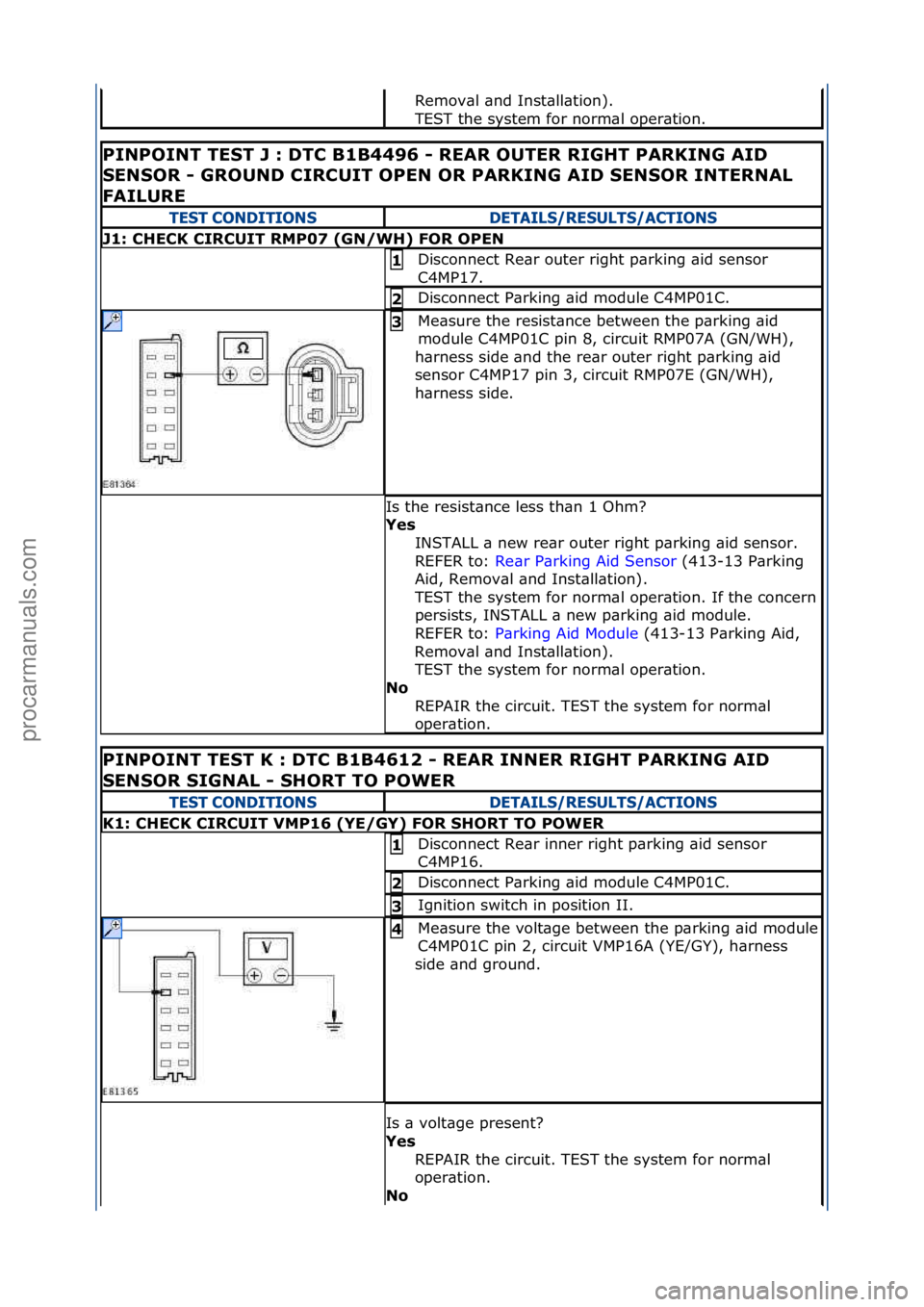 FORD GALAXY 2006  Service Repair Manual Remov\bl\f\bnd\fInst\bll\btion).\f
TEST\fthe\fsystem\ffor\fnorm\bl\foper\btion.\f
PINPOINT\bTEST\bJ\b:\b\fTC\bB1B4496\b-\bREAR\bOUTER\bRIGHT\bPARKING\bAI\f\b
SENSOR\b-\bGROUN\f\bCIRCUIT\bOPEN\bOR\bPAR
