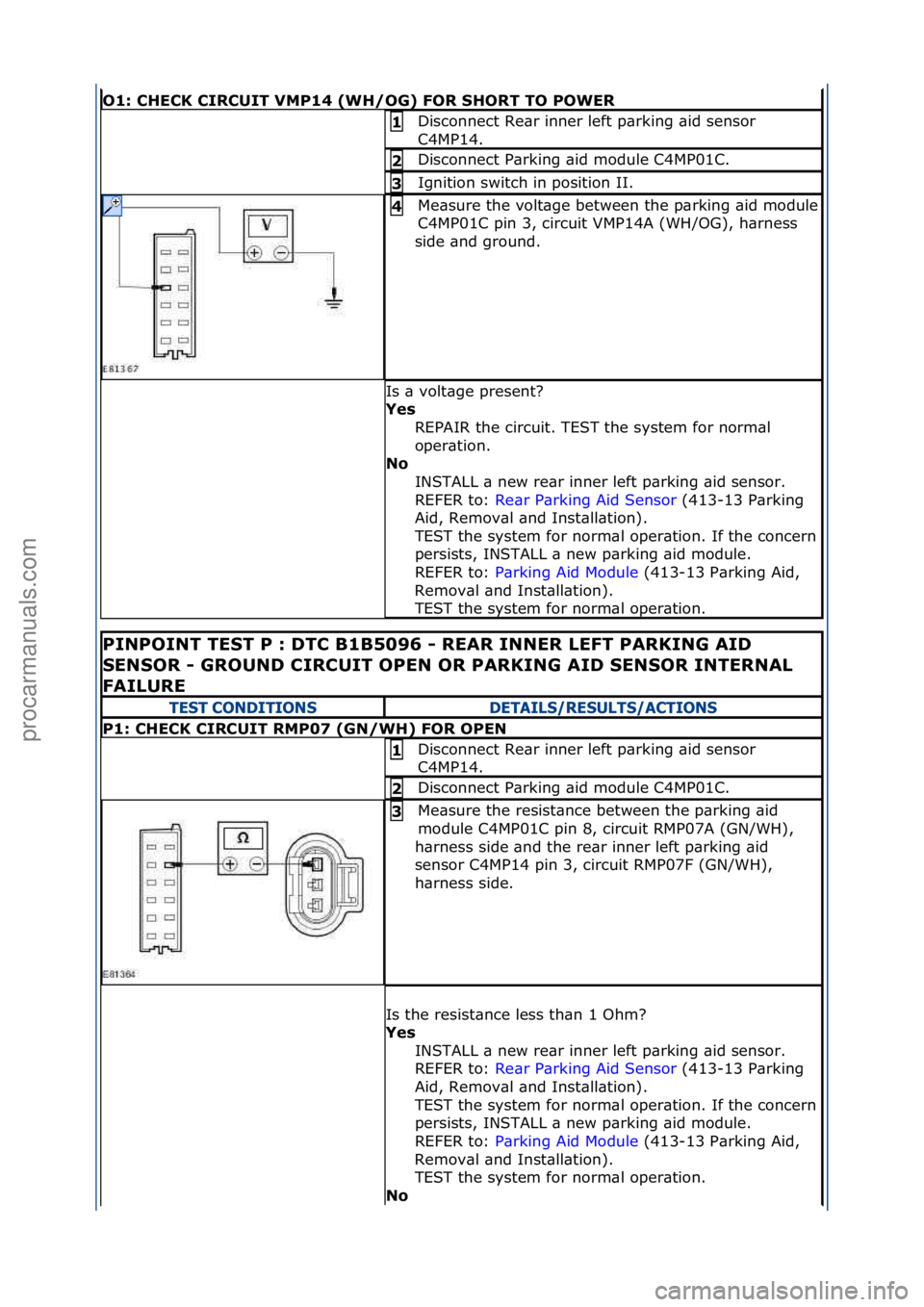 FORD GALAXY 2006  Service Repair Manual O1:\bCHECK\bCIRCUIT\bVMP14\b(WH/OG)\bFOR\bSHORT\bTO\bPOWER\b
Disconnect\fRe\br\finner\fleft\fp\brking\f\bid\fsensor\f
C4MP14.\f1\b
Disconnect\fP\brking\f\bid\fmodule\fC4MP01C.\f2\b
Ignition\fswitch\fi