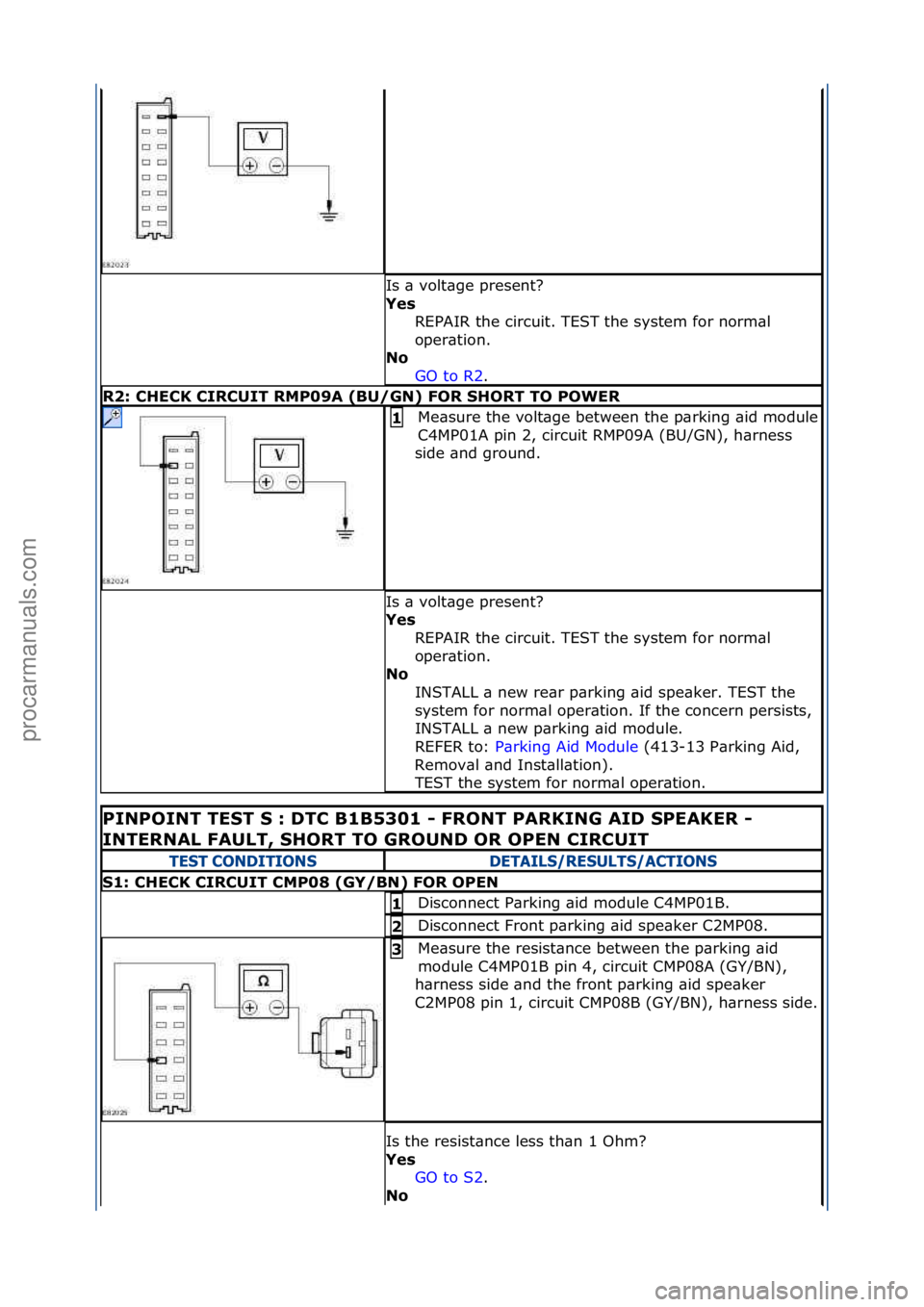 FORD GALAXY 2006  Service Repair Manual Is\f\b\fvolt\bge\fpresent?\f
Yes\bREPAIR\fthe\fcircuit.\fTEST\fthe\fsystem\ffor\fnorm\bl\f
oper\btion.\f
No\b
GO\fto\fR2 .\f\f
R2:\bCHECK\bCIRCUIT\bRMP09A\b(BU/GN)\bFOR\bSHORT\bTO\bPOWER
Me\bsure\fthe
