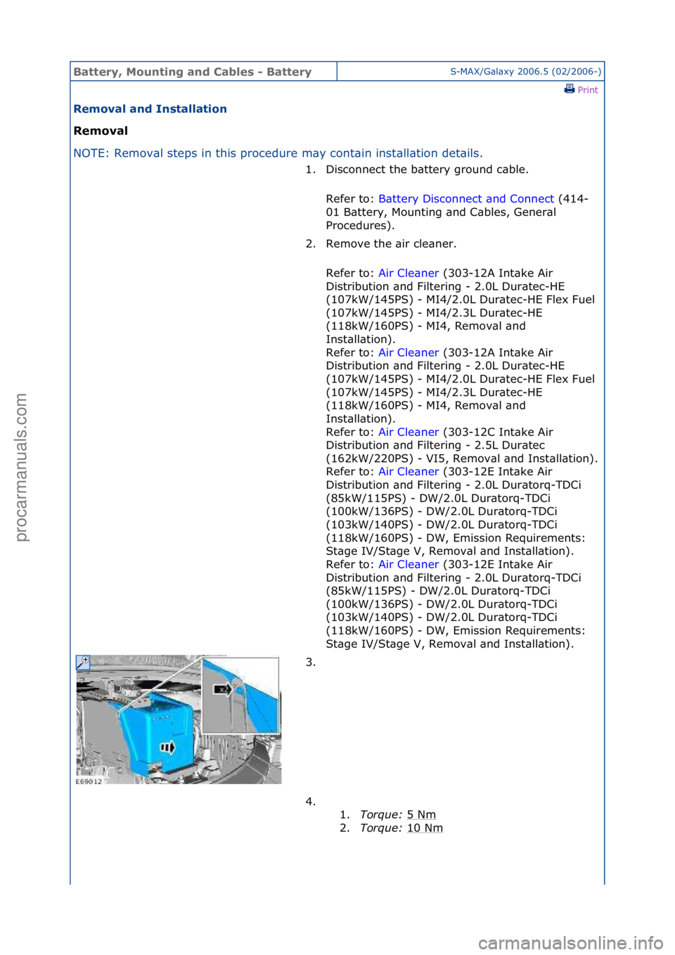 FORD GALAXY 2006  Service Repair Manual Battery,\bMou\fti\fg\ba\fd\bCables\b-\bBatteryS-MAX/G\bl\bxy\f2006.5\f(02/2006-)\fPrint \f
Removal\ba\fd\bI\fstallatio\f\b
Removal\b
NO

TE:\fRemov\bl\fsteps\fin\fthis\fprocedure\fm\by\fcont\bin\finst