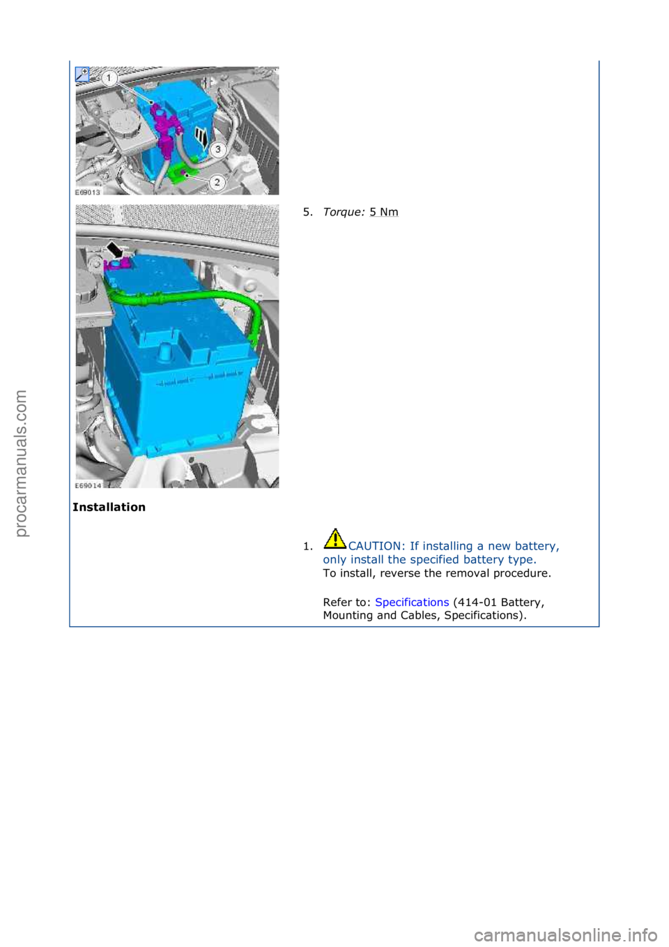 FORD GALAXY 2006  Service Repair Manual I\fstallatio\f\b5.
Torque:\b 5
 \fNm\f
1. CAUTION:\fIf\finst\blling\f\b\fnew\fb\bttery,\f
o n

ly\finst\bll\fthe\fspecified\fb\bttery\ftype.\f\f
To\finst\bll,\freverse\fthe\fremov\bl\fprocedure.\f
Re
