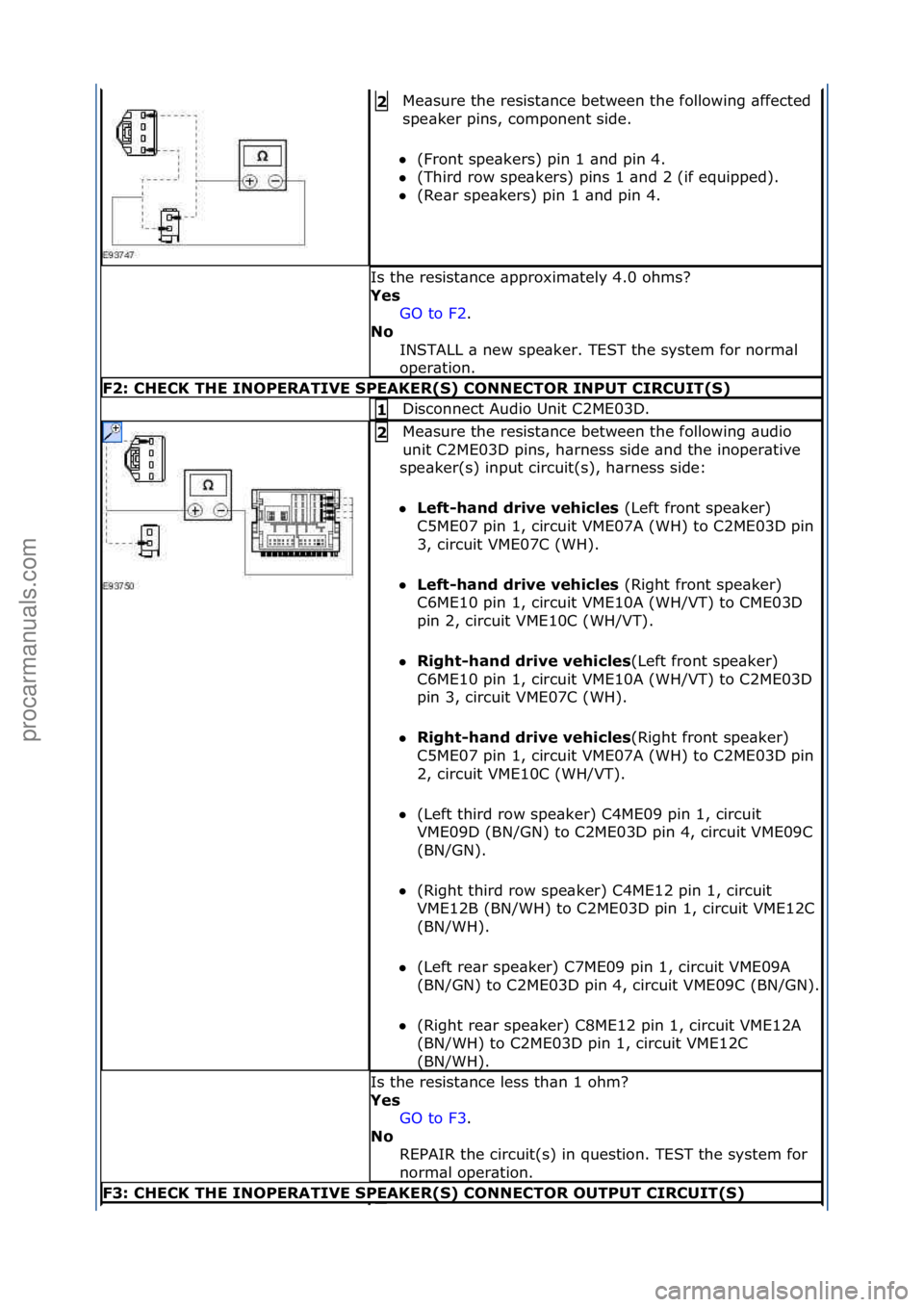FORD GALAXY 2006  Service Repair Manual Me\bsure\fthe\fresist\bnce\fbetween\fthe\ffollowing\f\bffected\f
spe\bker\fpins,\fcomponent\fside.\f
 (Front\fspe\bkers)\fpin\f1\f\bnd\fpin\f4.\f\f
 (Third\frow\fspe\bkers)\fpins\f1\f\bnd\f2\f(if\fe