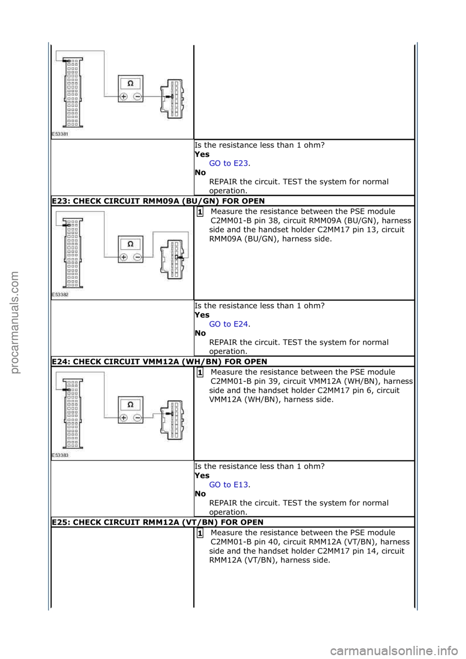 FORD GALAXY 2006 Service Repair Manual Is\fthe\fresist\bnce\fless\fth\bn\f1\fohm?\f
Yes GO\fto\fE23 .\f\f
No R
EPAIR\fthe\fcircuit.\fTEST\fthe\fsystem\ffor\fnorm\bl\f
oper\btion.\f
\f23: CH\fCK CIRCUIT RMM09A (BU/GN) FOR OP\fN
Me\bsure\f FORD GALAXY 2006 Service Repair Manual Is\fthe\fresist\bnce\fless\fth\bn\f1\fohm?\f
Yes GO\fto\fE23 .\f\f
No R
EPAIR\fthe\fcircuit.\fTEST\fthe\fsystem\ffor\fnorm\bl\f
oper\btion.\f
\f23: CH\fCK CIRCUIT RMM09A (BU/GN) FOR OP\fN
Me\bsure\f