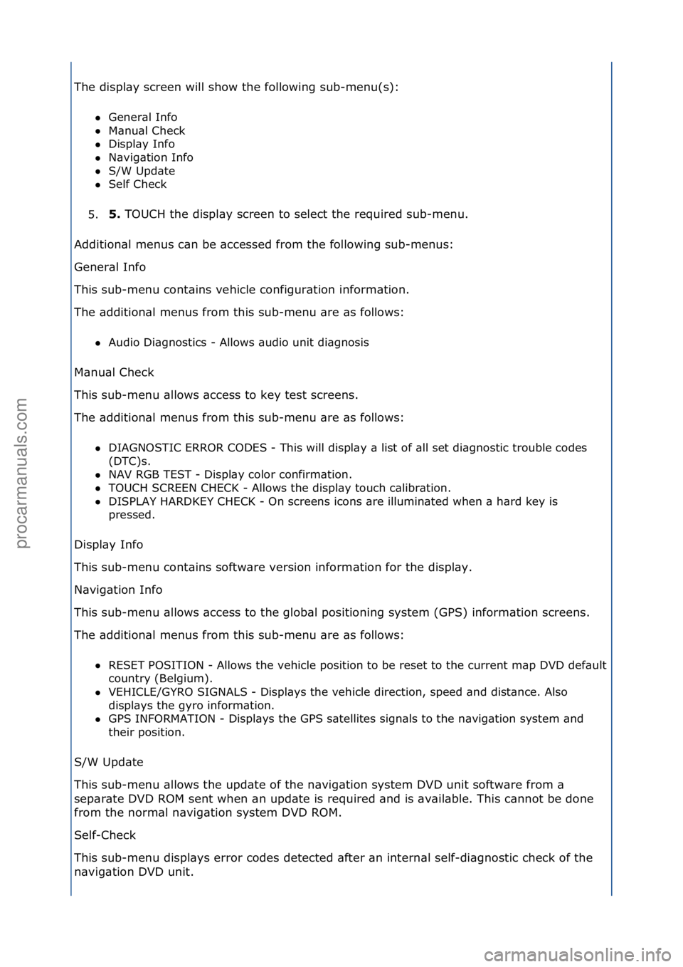 FORD GALAXY 2006  Service Repair Manual The\fdispl\by\fscreen\fwill\fshow\fthe\ffollowing\fsub-menu(s):\fGener\bl\fInfo\f\f
 M\bnu\bl\fCheck\f\f
 Displ\by\fInfo\f\f
 N\bvig\btion\fInfo\f\f
 S/W\fUpd\bte\f\f
 Self\fCheck\f
5. 5. 
TOUCH